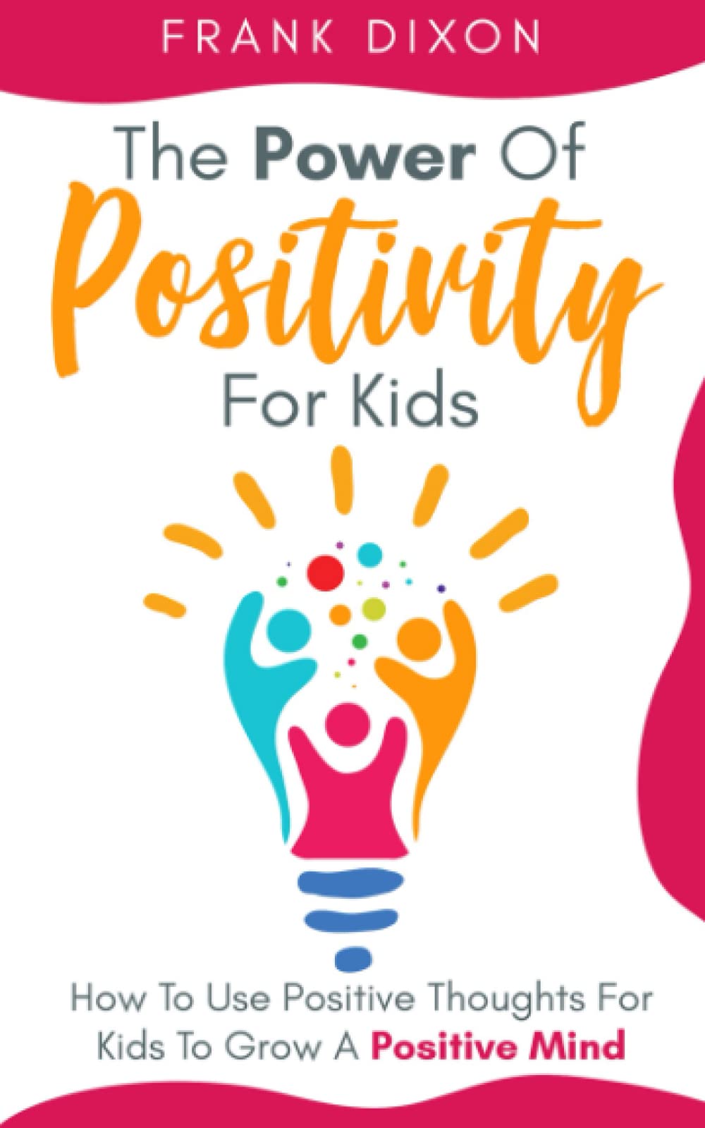 The Power of Positivity for Kids: How to Use Positive Thoughts for Kids to Grow a Positive Mind (The Master Parenting Series, Band 7) Social Sciences