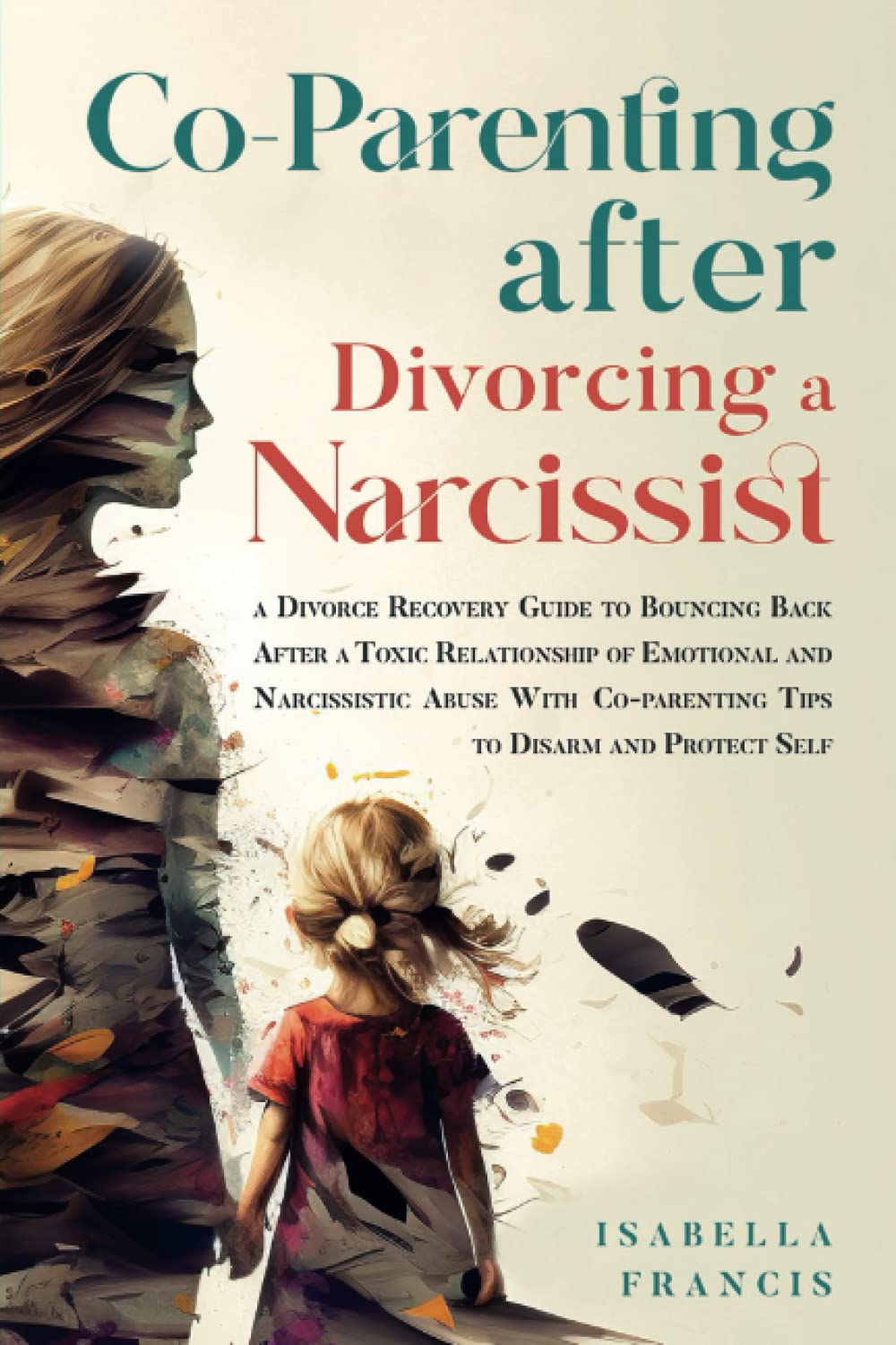 Co-Parenting After Divorcing A Narcissist: A Divorce Recovery Guide To Bouncing Back After A Toxic Relationship Of Emotional And Narcissistic Abuse ... For Relationships & Marriages, Band 1) Parents & Children