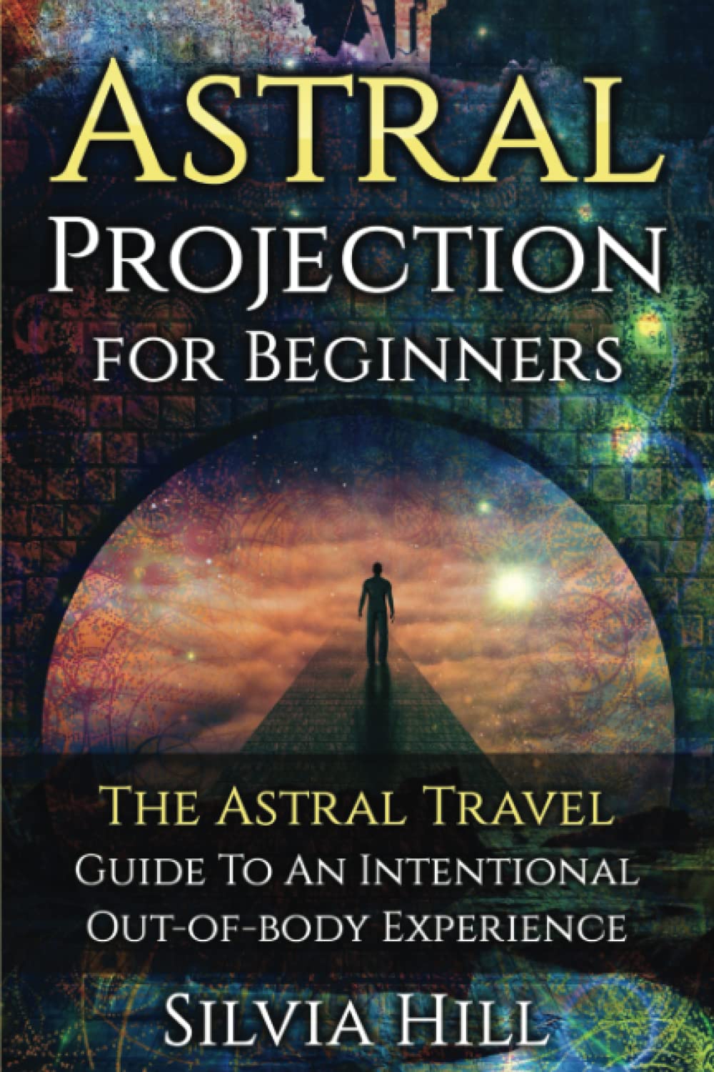 Astral Projection for Beginners: The Astral Travel Guide to an Intentional Out-of-Body Experience book