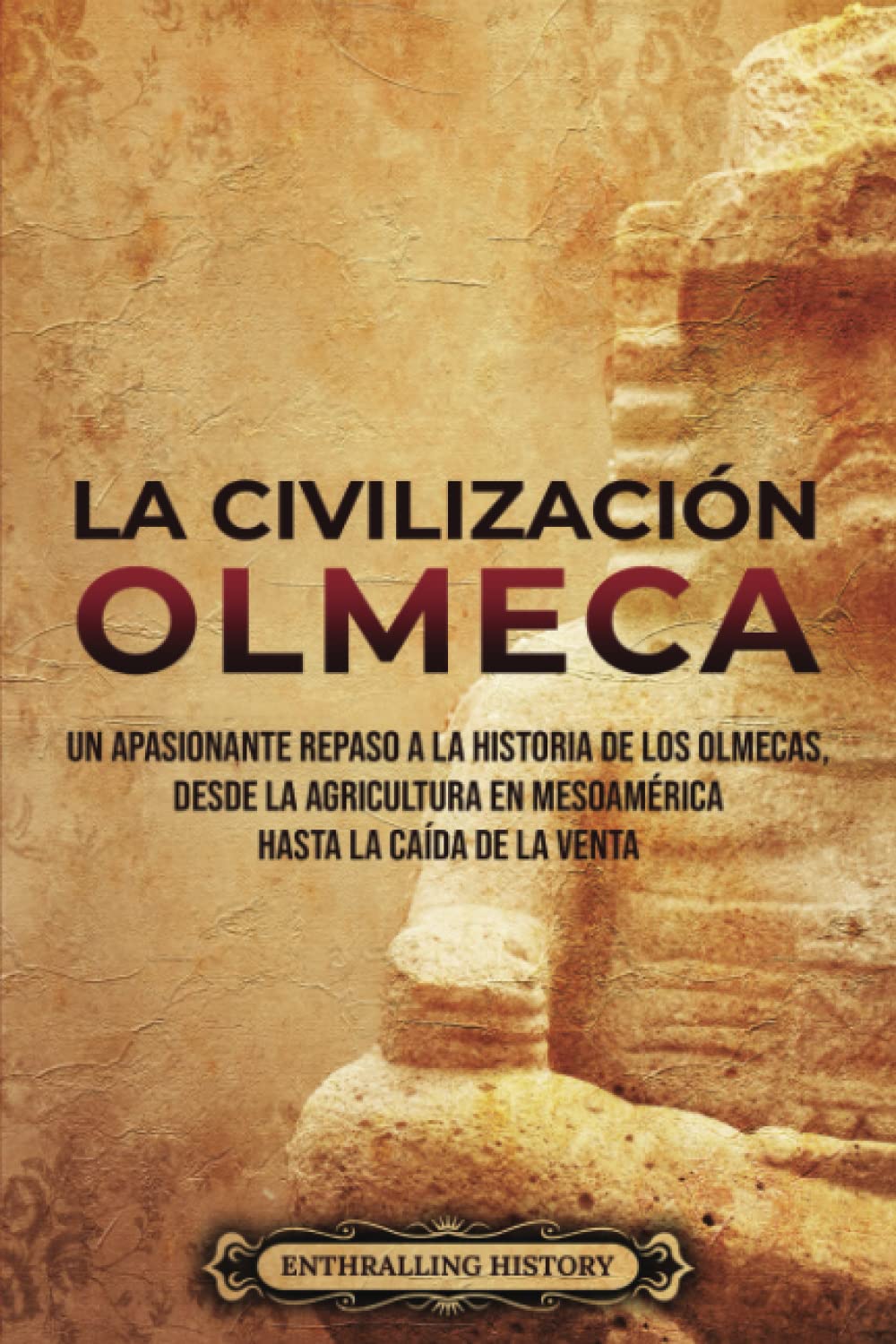 La civilización olmeca: Un apasionante repaso a la historia de los olmecas, desde la agricultura en Mesoamérica hasta la caída de La Venta (El Antiguo México) Education & Training