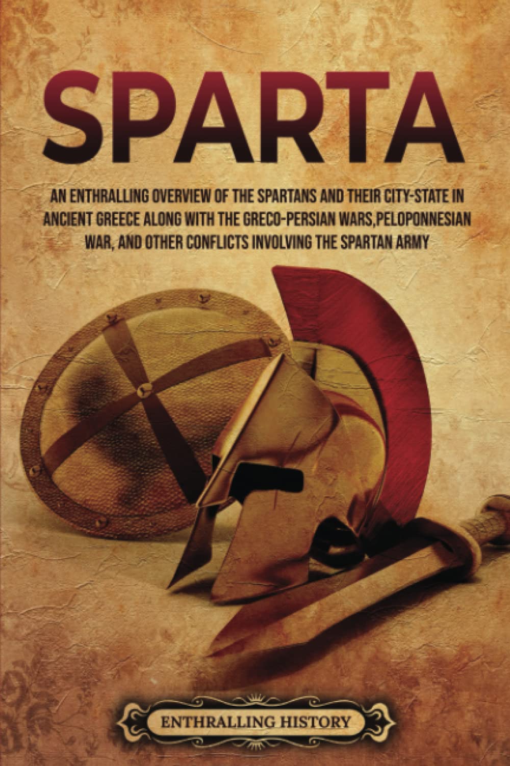Sparta: An Enthralling Overview of the Spartans and Their City-State in Ancient Greece along with the Greco-Persian Wars, Peloponnesian War, and Other ... Spartan Army (Greek Mythology and History) Education & Training