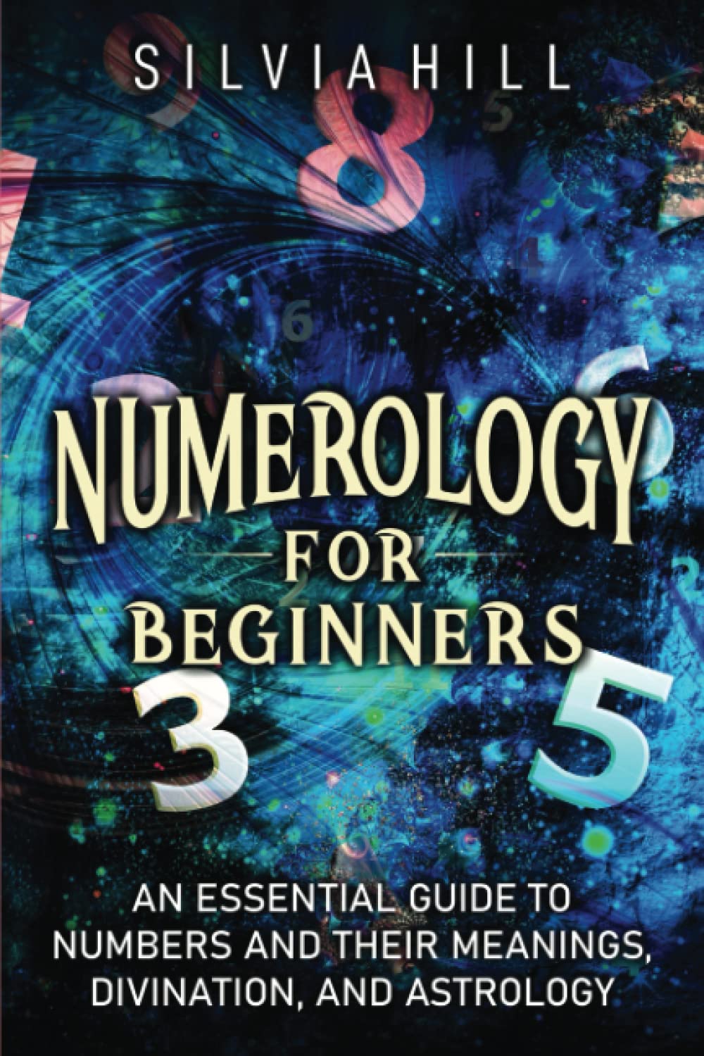 Numerology for Beginners: An Essential Guide to Numbers and Their Meanings, Divination, and Astrology book