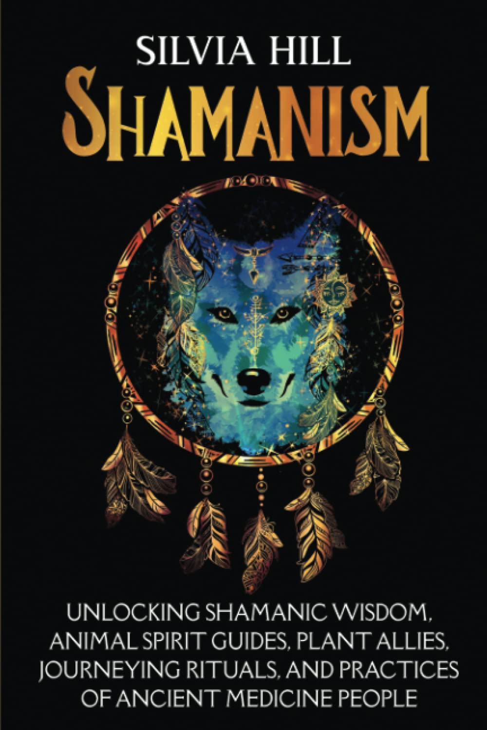 Shamanism: Unlocking Shamanic Wisdom, Animal Spirit Guides, Plant Allies, Journeying Rituals, and Practices of Ancient Medicine People (Spirituality) Religion & Esotericism