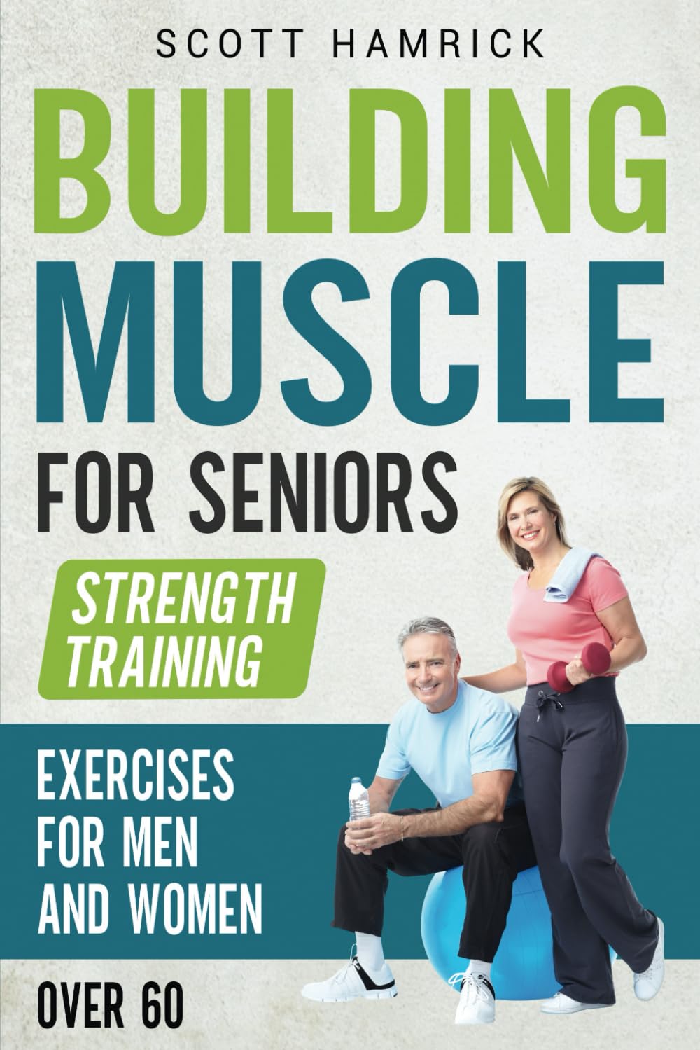 Building Muscle for Seniors: Strength Training Exercises for Men and Women over 60 (Workouts for Men and Women Over 60) Health, Nutrition & Fitness
