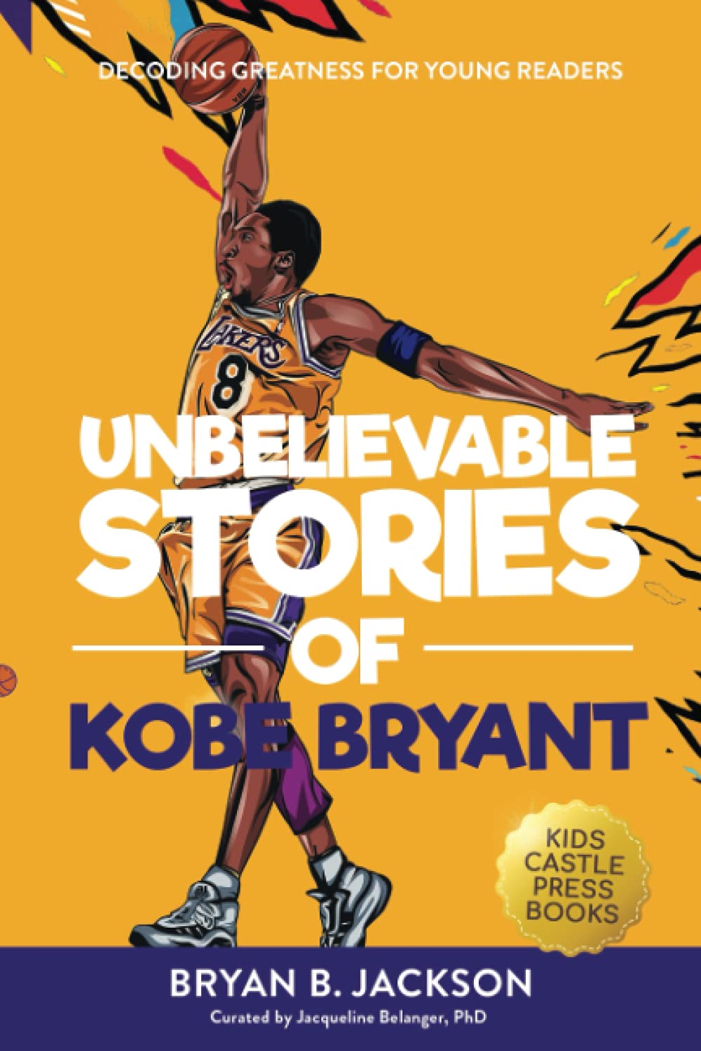 Unbelievable Stories of Kobe Bryant: Decoding Greatness For Young Readers (Awesome Biography Books for Kids Children Ages 9-12) (Unbelievable Stories of: Biography Series for New & Young Readers) Sports Books