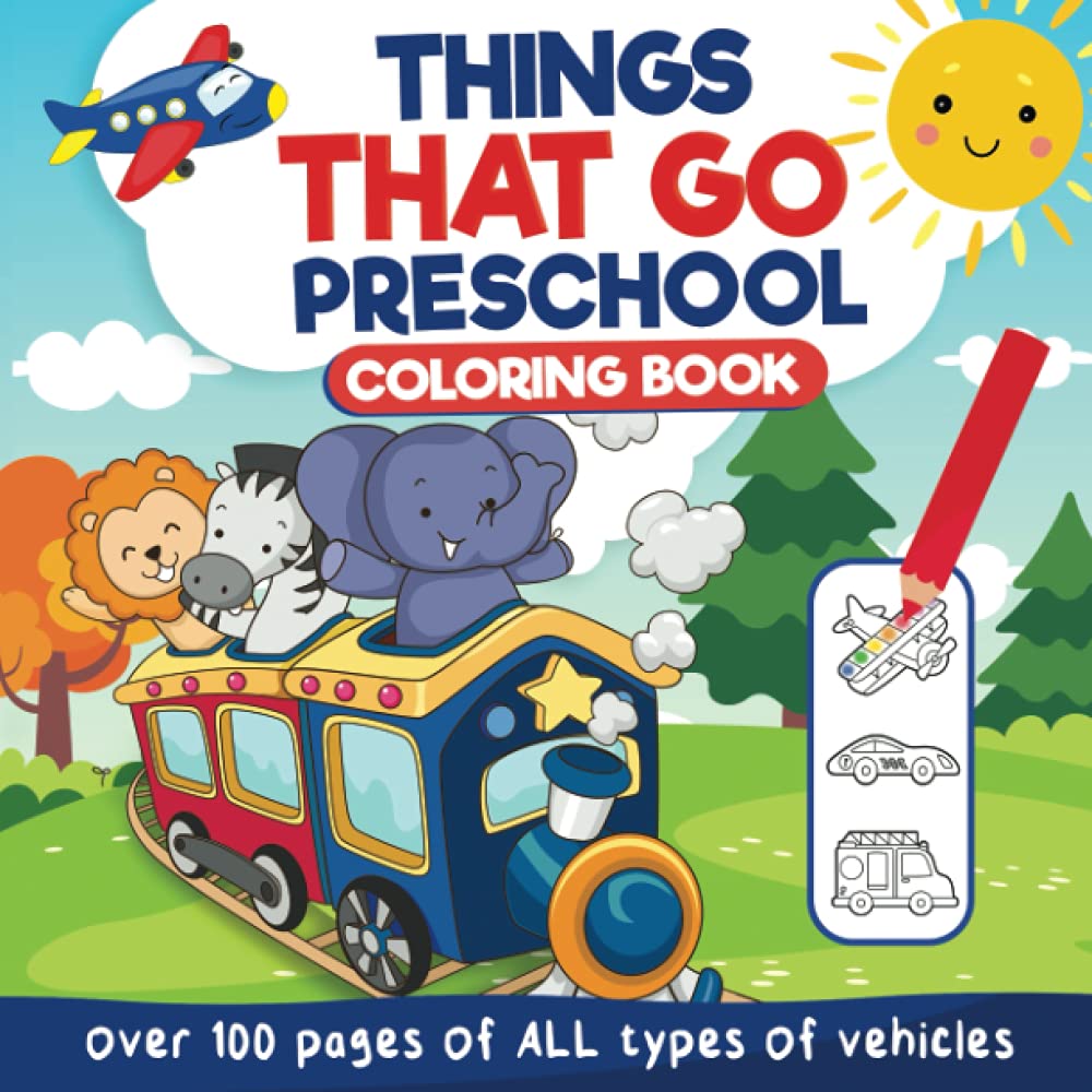 THINGS THAT GO Preschool Coloring Book: 100 Pages of All Kinds of Cars, Trucks, Planes, Airplanes, Tractors, And Other Vehicles! Kids, Preschoolers, ... Fun Coloring for Children Ages 2, 3, 4) Novels & Short Stories