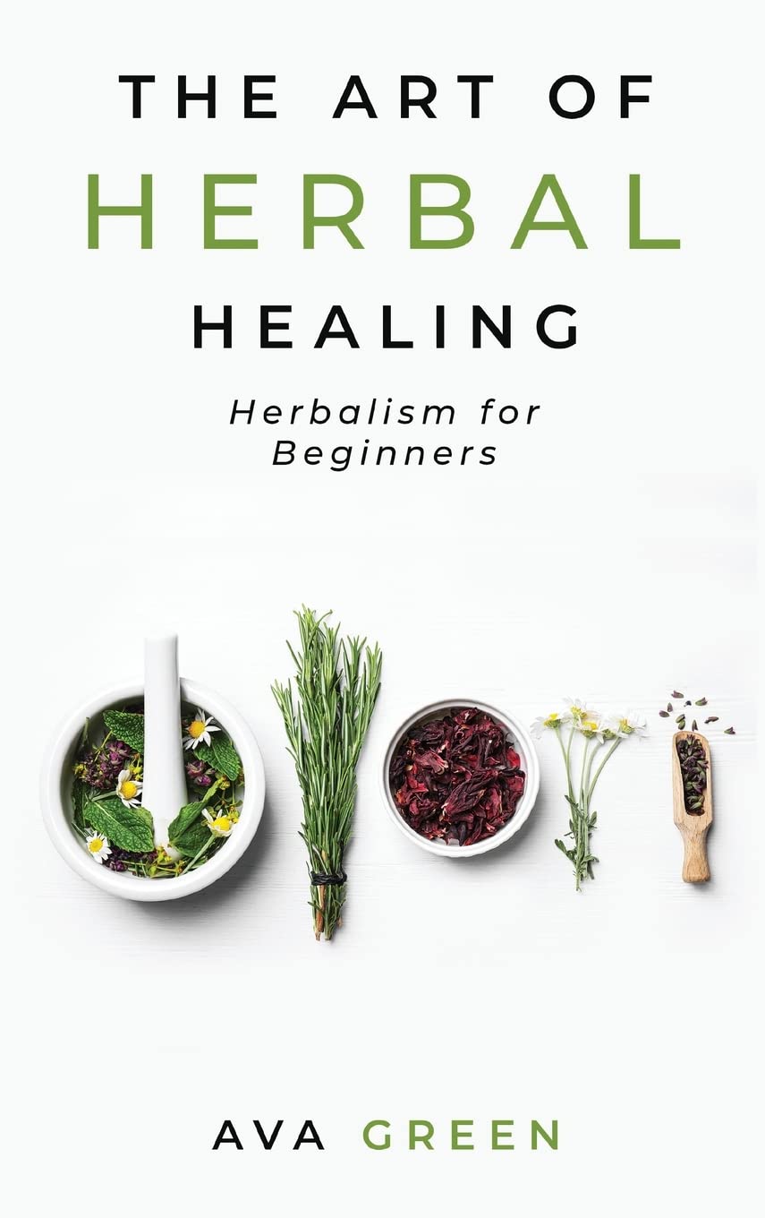 The Art of Herbal Healing: Herbalism for Beginners Garden & Plants
