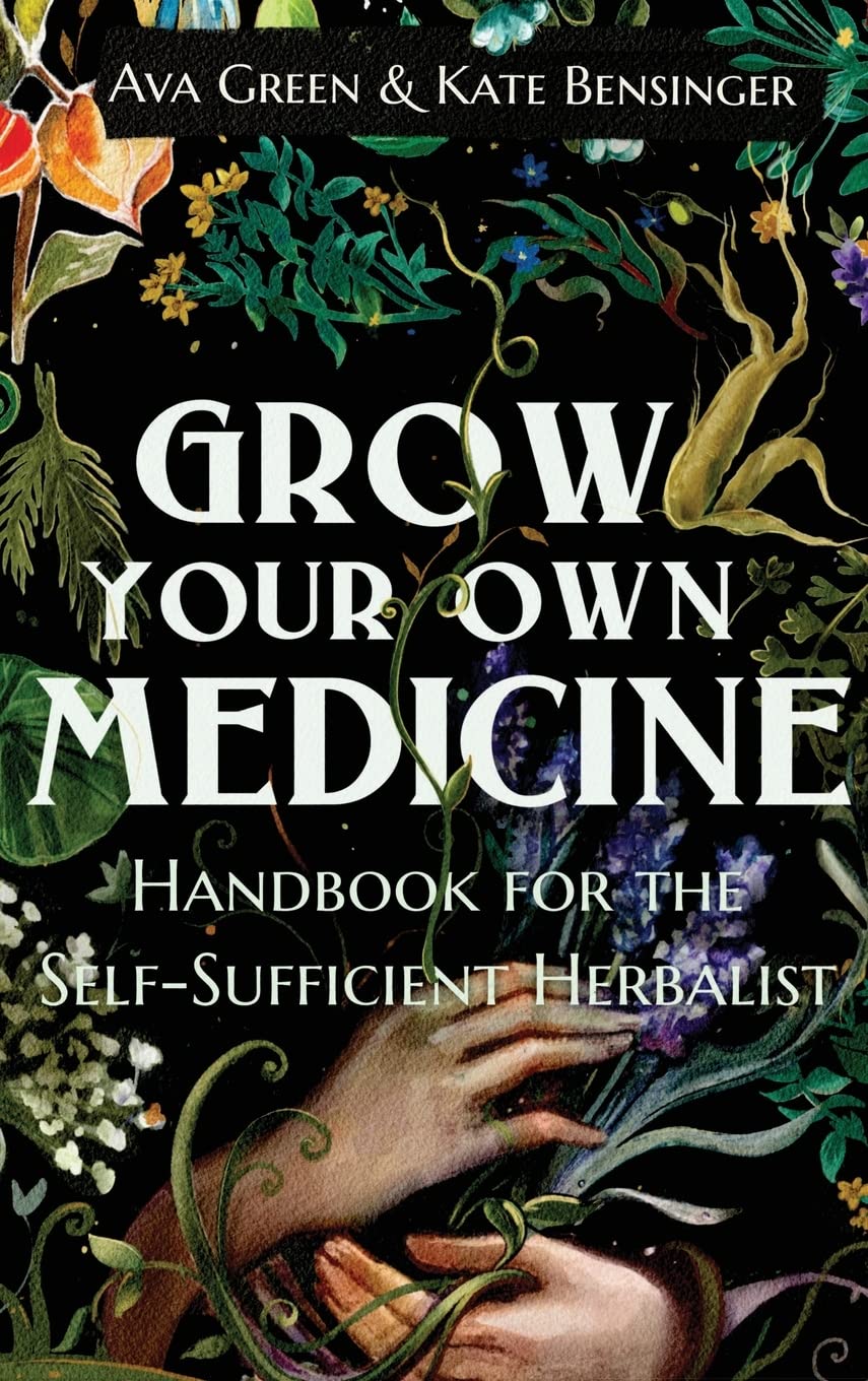 Grow Your Own Medicine: Handbook for the Self-Sufficient Herbalist Garden & Plants