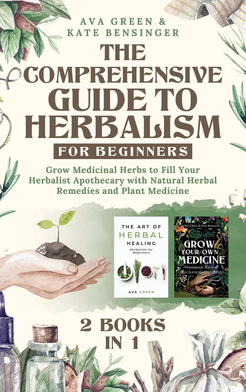 The Comprehensive Guide to Herbalism for Beginners: (2 Books in 1) Grow Medicinal Herbs to Fill Your Herbalist Apothecary with Natural Herbal Remedies and Plant Medicine Garden & Plants