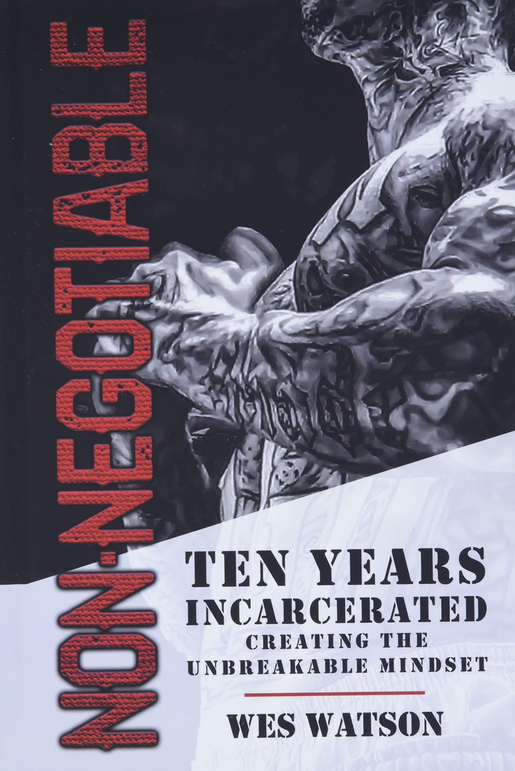 Non-Negotiable: Ten Years Incarcerated- Creating the Unbreakable Mindset Business, Finance & Career