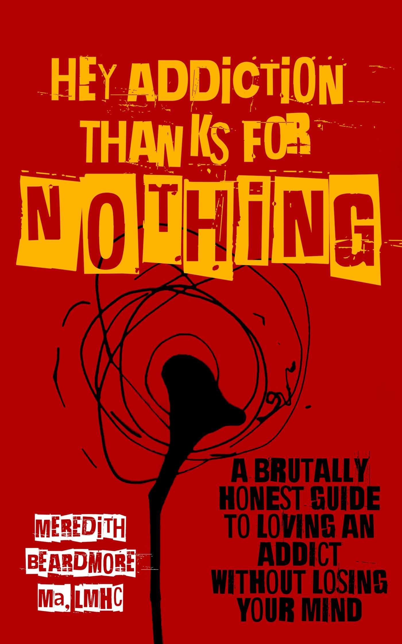 Hey Addiction, Thanks for NOTHING!: A Brutally Honest Guide to Loving an Addict Without Losing Your Mind Social Sciences