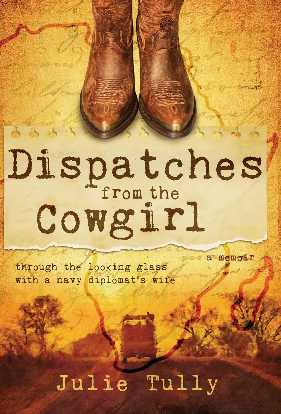 Dispatches from the Cowgirl: Through the Looking Glass with a Navy Diplomat's Wife Memories
