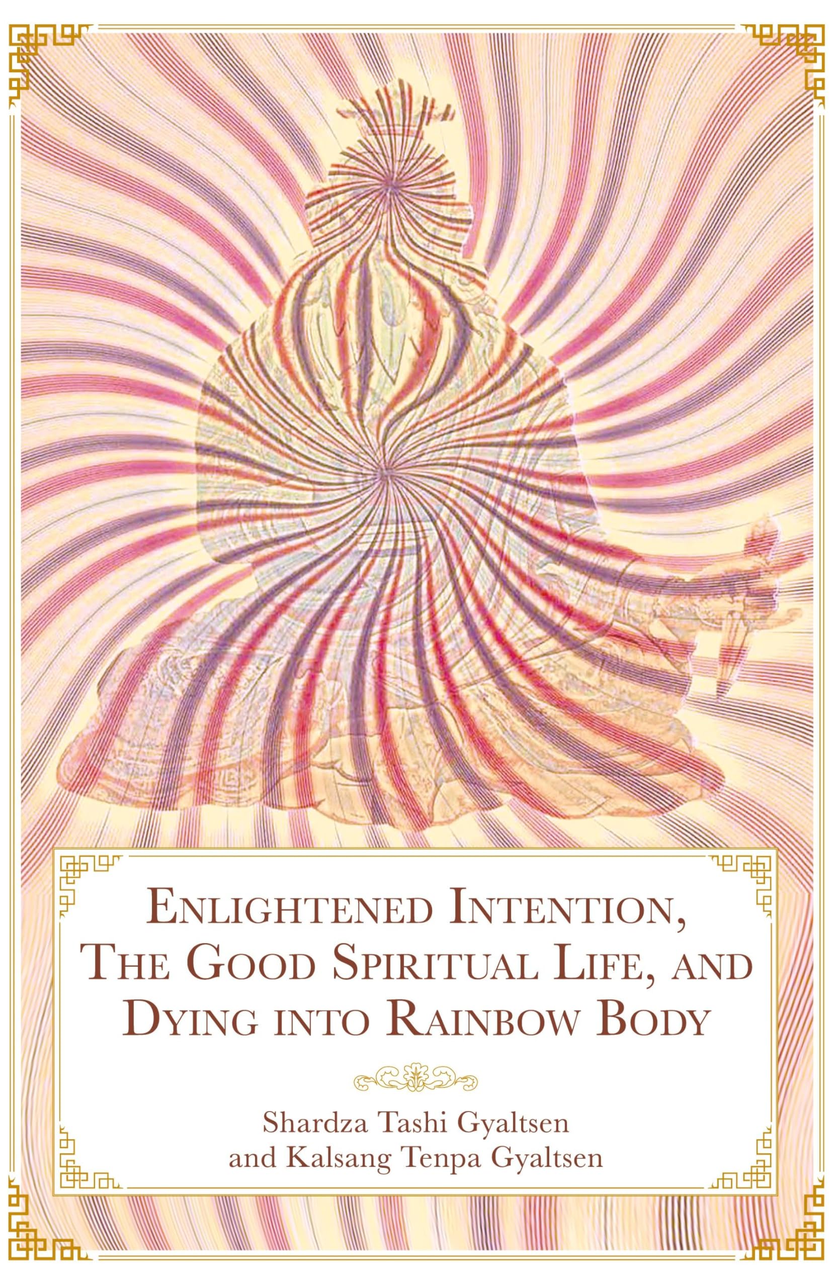 Enlightened Intention, The Good Spiritual Life, and Dying into Rainbow Body Religion & Esotericism