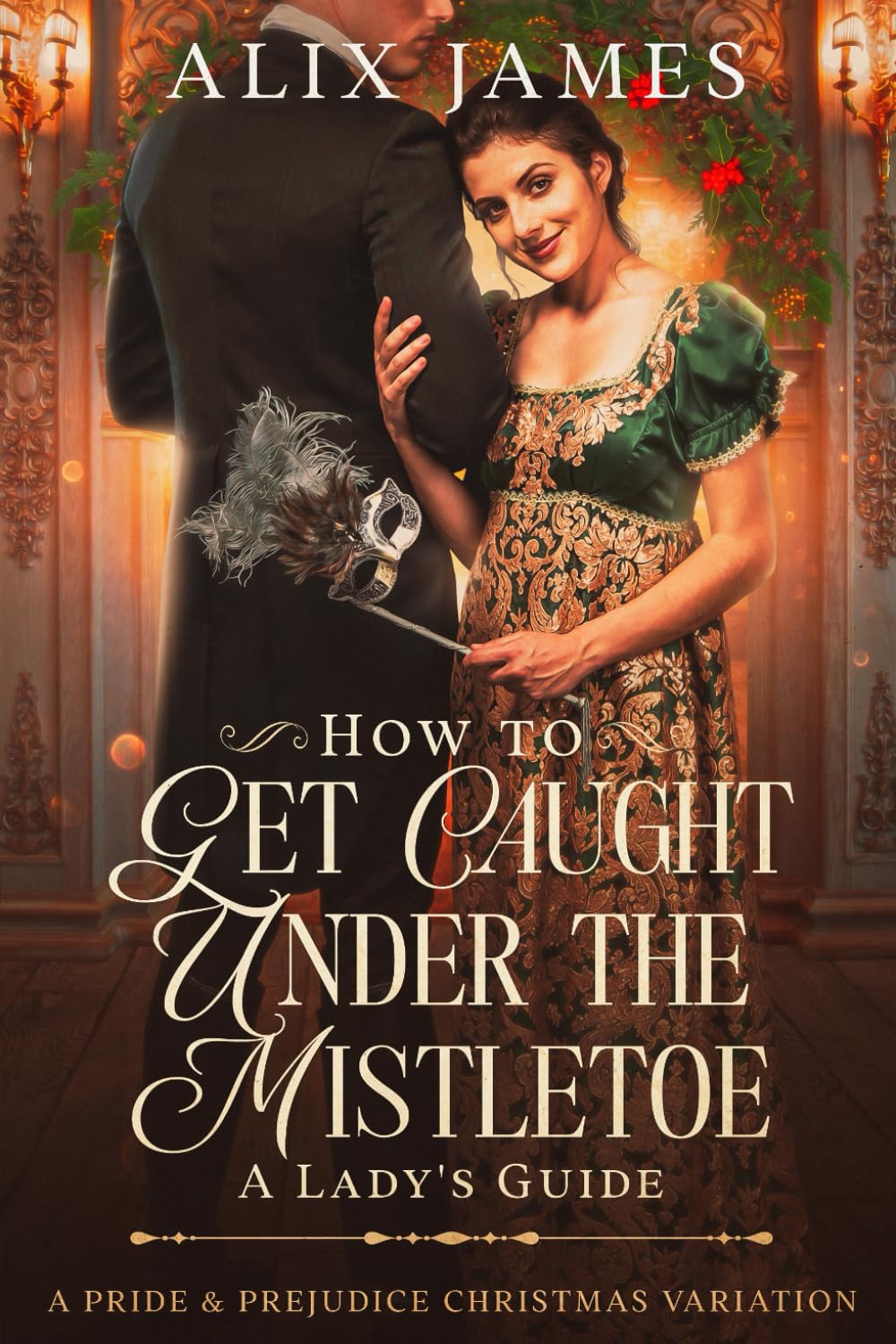 How To Get Caught Under the Mistletoe: A Lady's Guide: A Pride & Prejudice Christmas Novella book