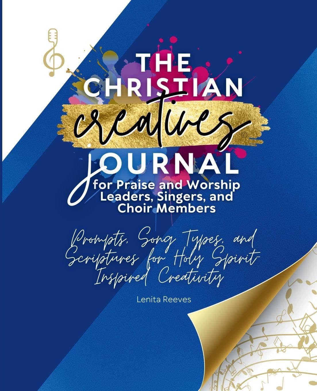 The Christian Creatives Journal for Praise and Worship Leaders, Singers, and Choir Members Prompts, Songs, and Scriptures for Holy Spirit-Inspired Creativity Arts & Music