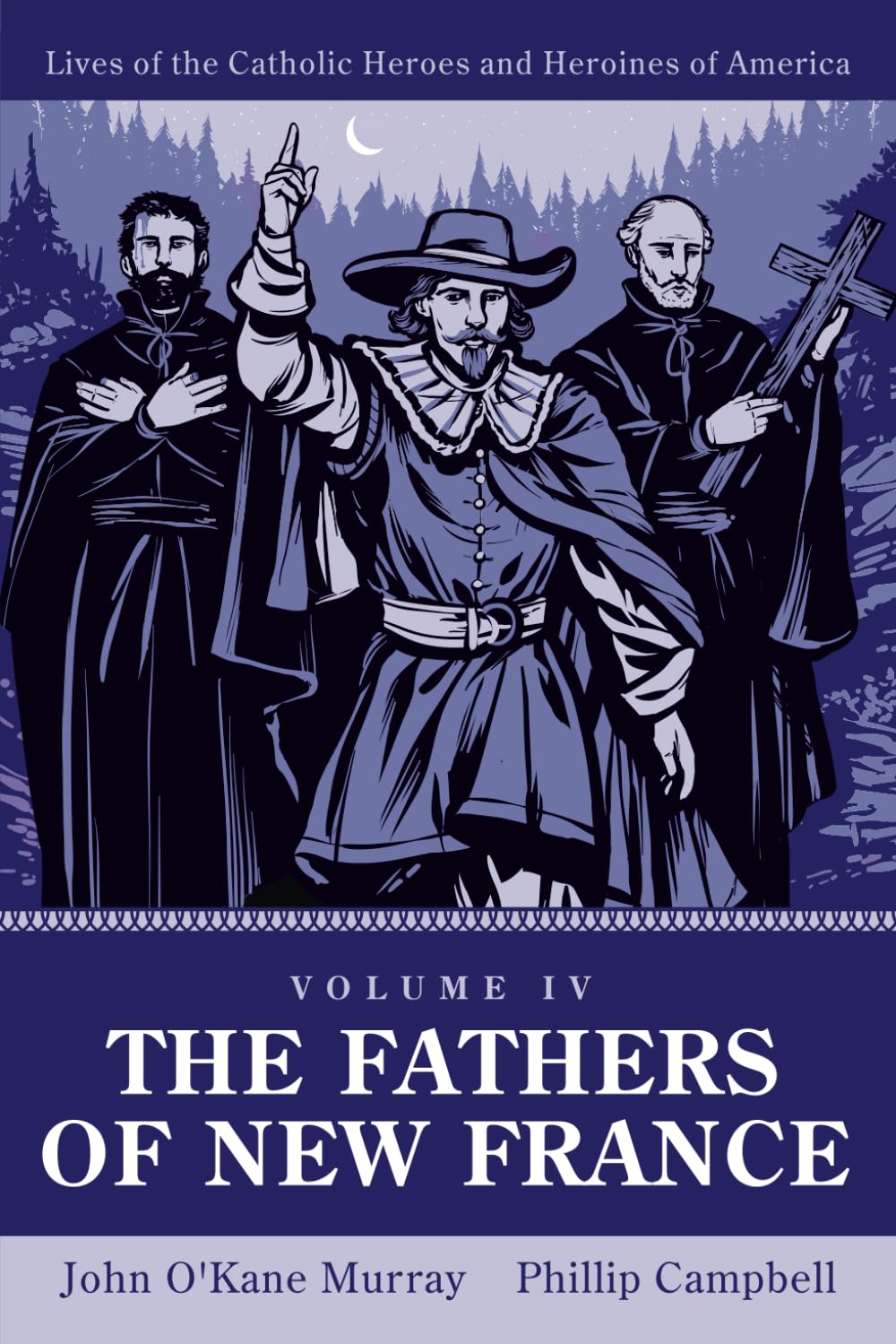 The Fathers of New France: Lives of Catholic Heroes and Heroines of America: Volume 4 Politics & History