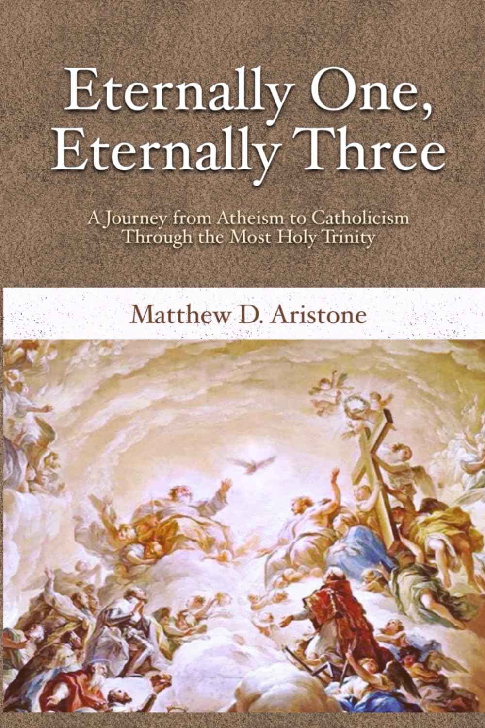 Eternally One, Eternally Three: A Journey from Atheism to Catholicism through the Most Holy Trinity Religion & Esotericism