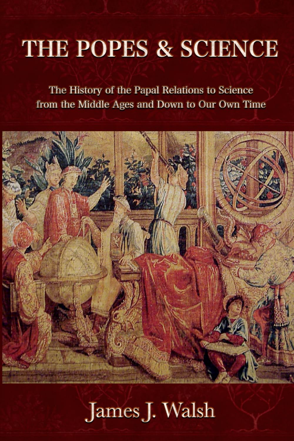 The Popes and Science: The History of the Papal Relations to Science from the Middle Ages and Down to Our Own Time Business & Technology