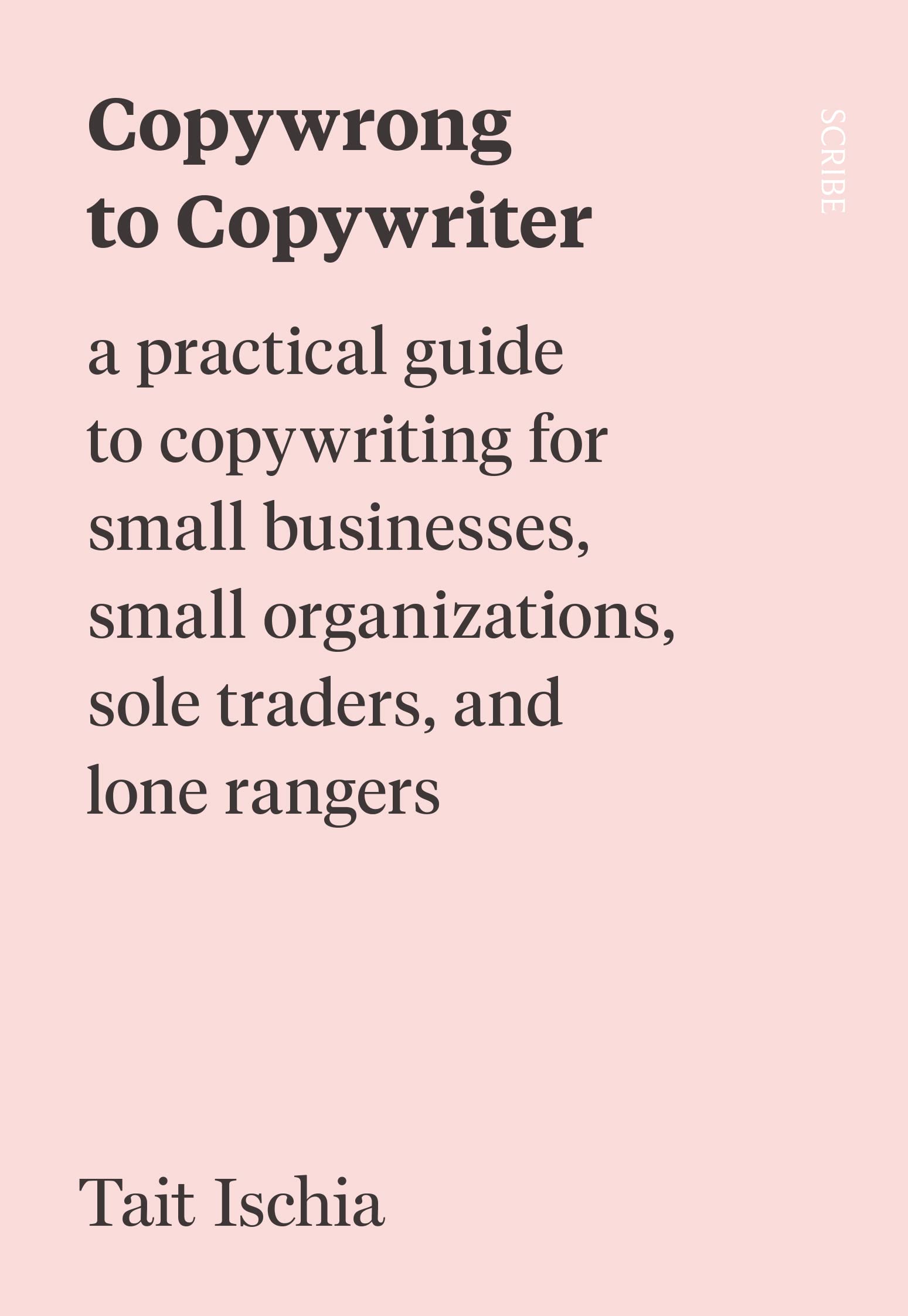 Copywrong to Copywriter: A Practical Guide to Copywriting for Small Businesses, Small Organizations, Sole Traders, and Lone Rangers Business, Finance & Career