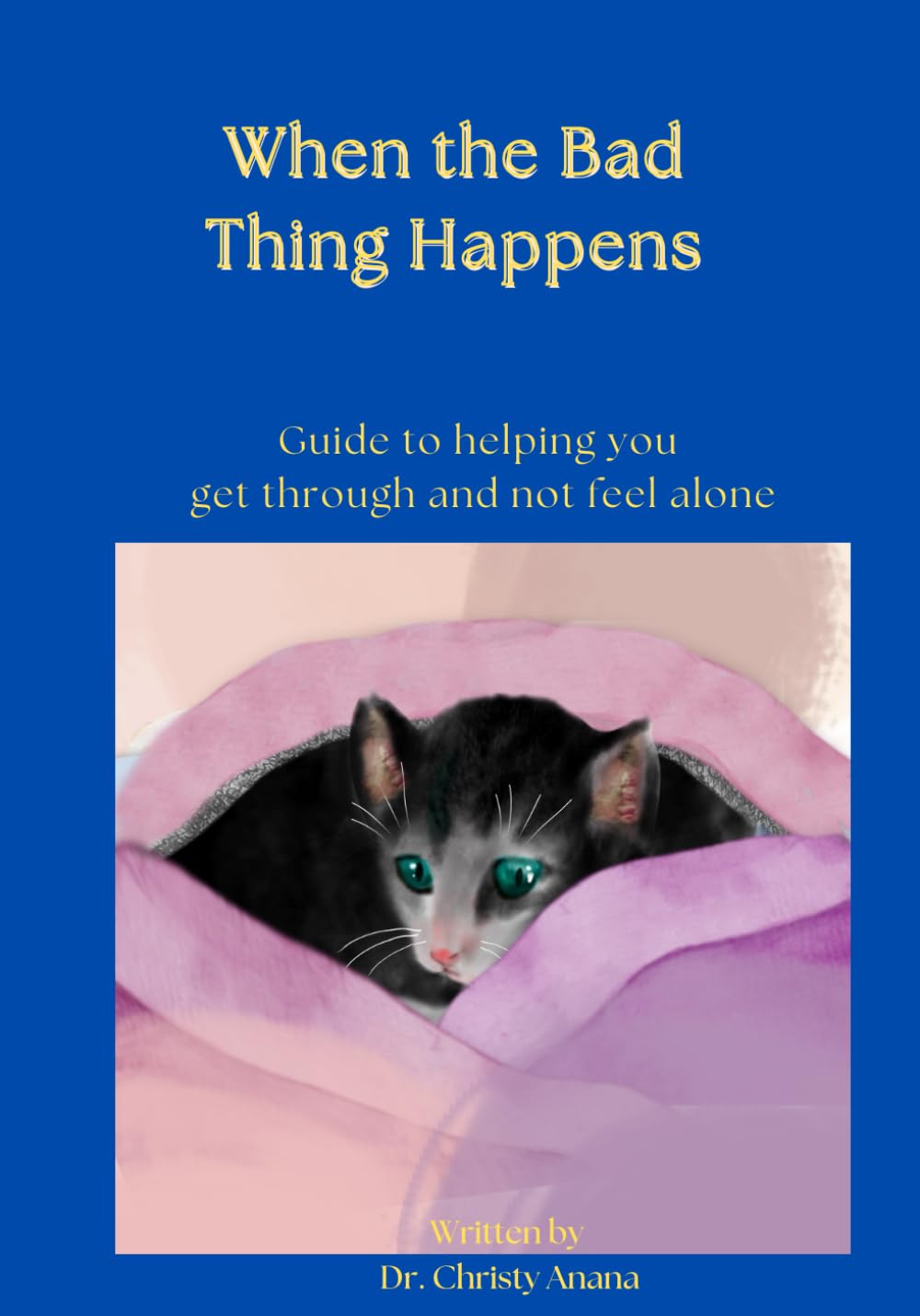 When the Bad Thing Happens: Guide to helping you get through and not feel alone Self-help