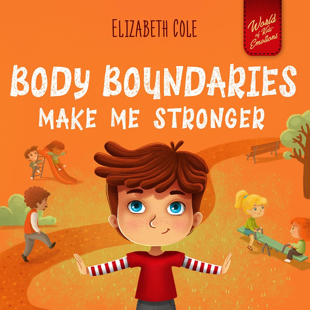 Body Boundaries Make Me Stronger: Personal Safety Book for Kids about Body Safety, Personal Space, Private Parts and Consent that Teaches Social Skills and Body Awareness (World of Kids' Emotions) Non-fiction