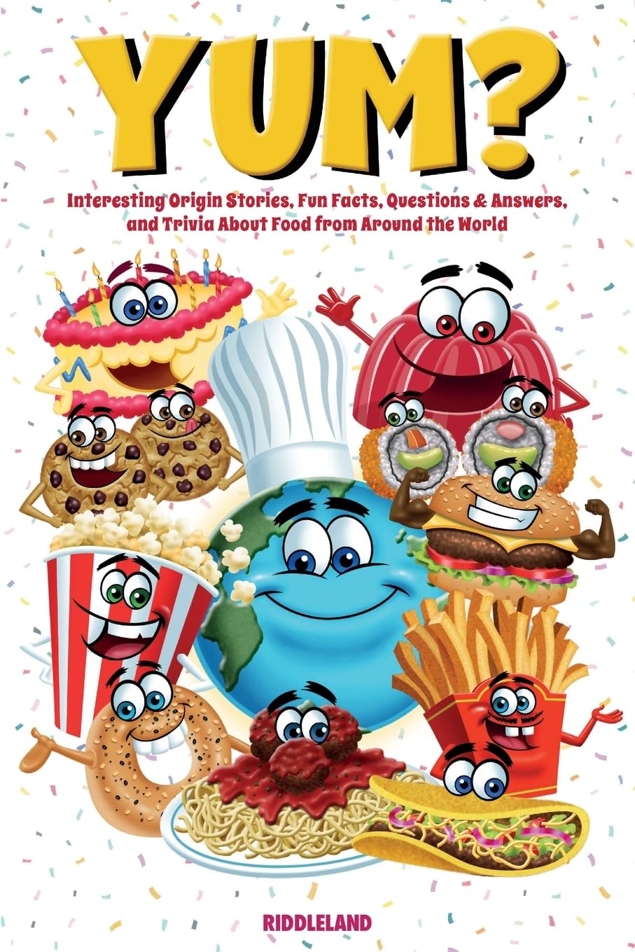 Yum? Interesting Origin Stories, Trivia, Fun Facts, and History About Foods from Around the World Parents & Children