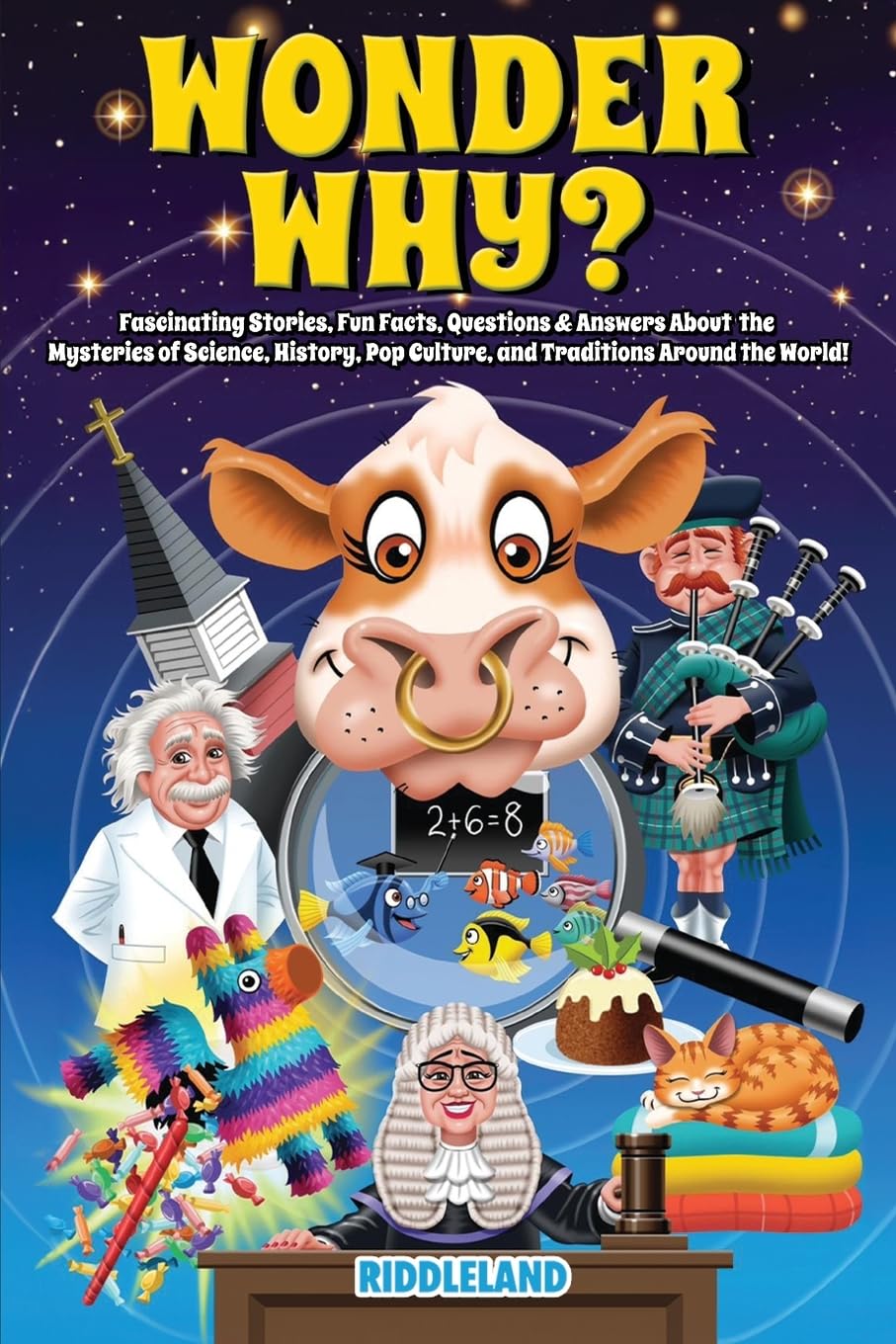 Wonder Why? Fascinating Stories, Curious Facts and Answers About the Mysteries of Science, History, Pop Culture, and Traditions Around the World! Parents & Children