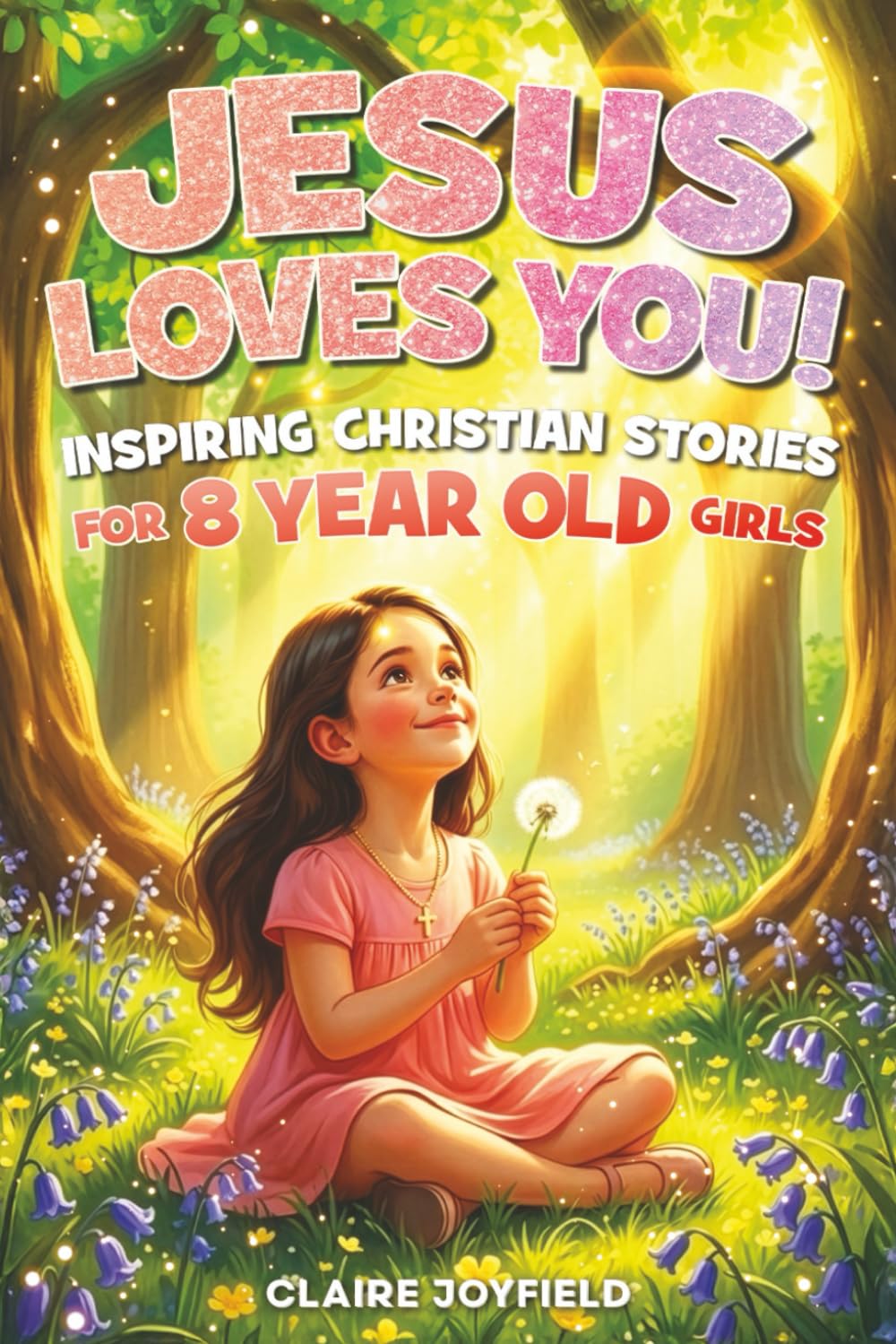 Jesus Loves You! Inspiring Christian Stories for 8-Year-Old Girls Novels & Short Stories