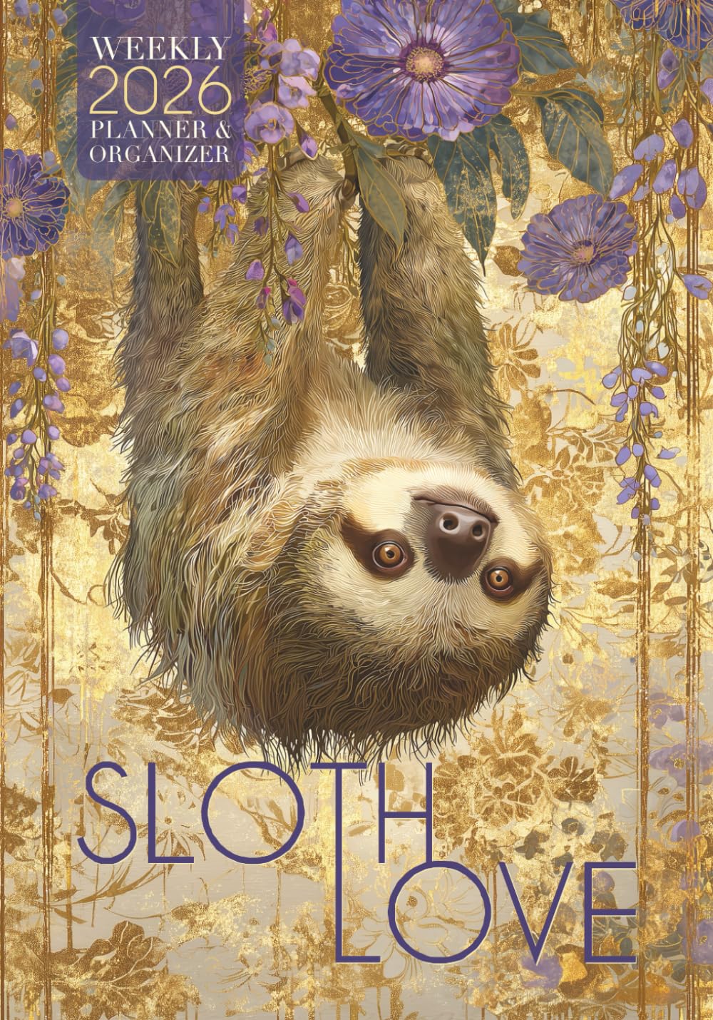 Sloth Love 2026 Weekly Planner and Organizer: A Fun and Creative Sloth-Themed Agenda with Beautiful Artwork, Calendars, Trackers, and More to Stay Organized All Year Mathematics