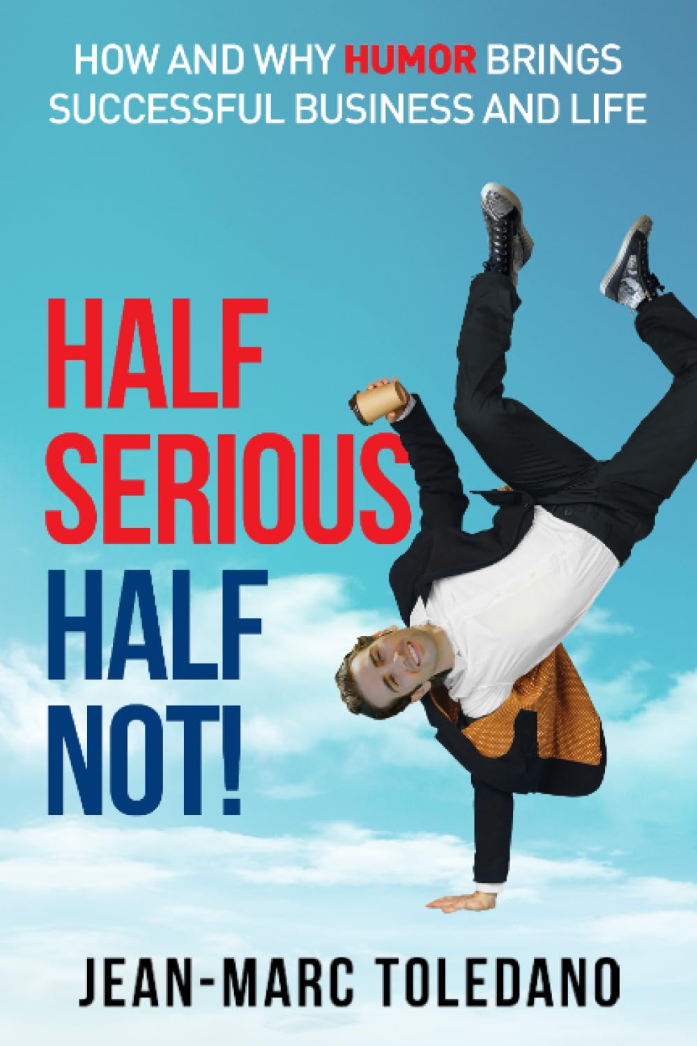Half Serious Half Not!: How And Why Humor Brings Successful Business And Life Art & Literature