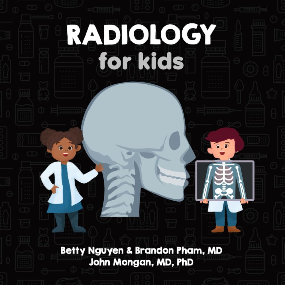 Radiology for Kids: A Fun Picture Book About X-rays, CT, MRI, and Ultrasound for Children (Gift for Kids, Teachers, and Medical Students) (Medical School for Kids) Medicine
