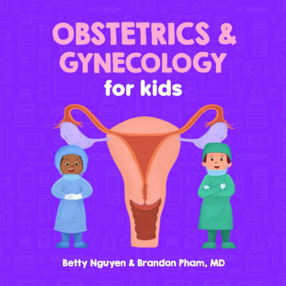 Obstetrics and Gynecology for Kids: A Fun Picture Book About the Female Reproductive System for Children (Gift for Kids, Teachers, and Medical Students) (Medical School for Kids) Medicine