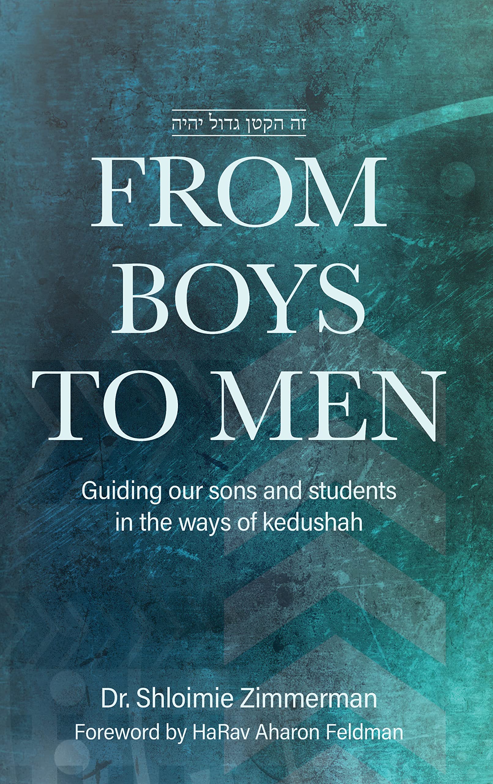 From Boys to Men: Guiding Our Sons And Students In The Ways Of Kedushah Psychology