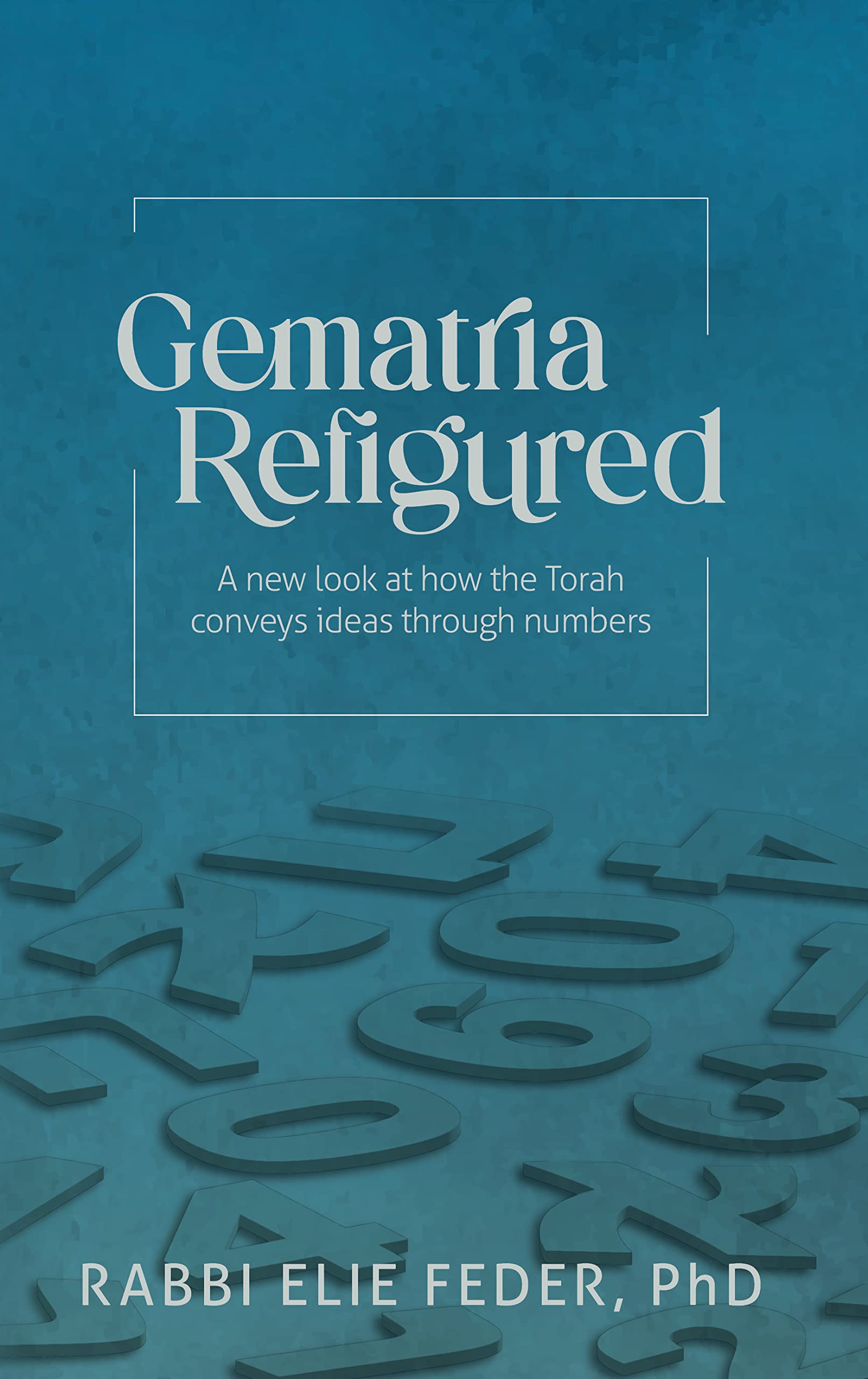 Gematria Refigured: A New Look At How The Torah Conveys Ideas Through Numbers Religion & Esotericism