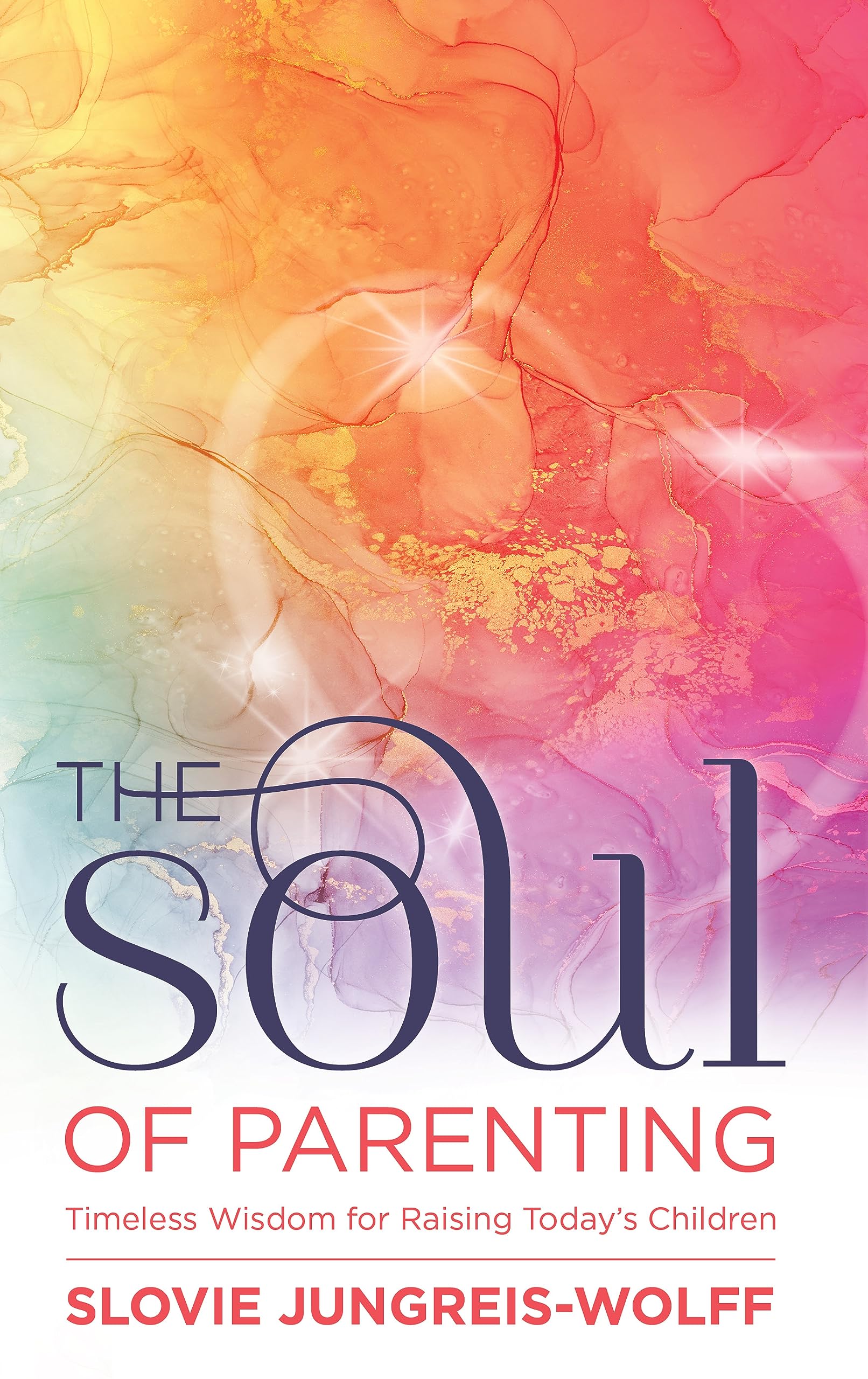 The Soul of Parenting: Timeless wisdom for raising today's children Parents & Children