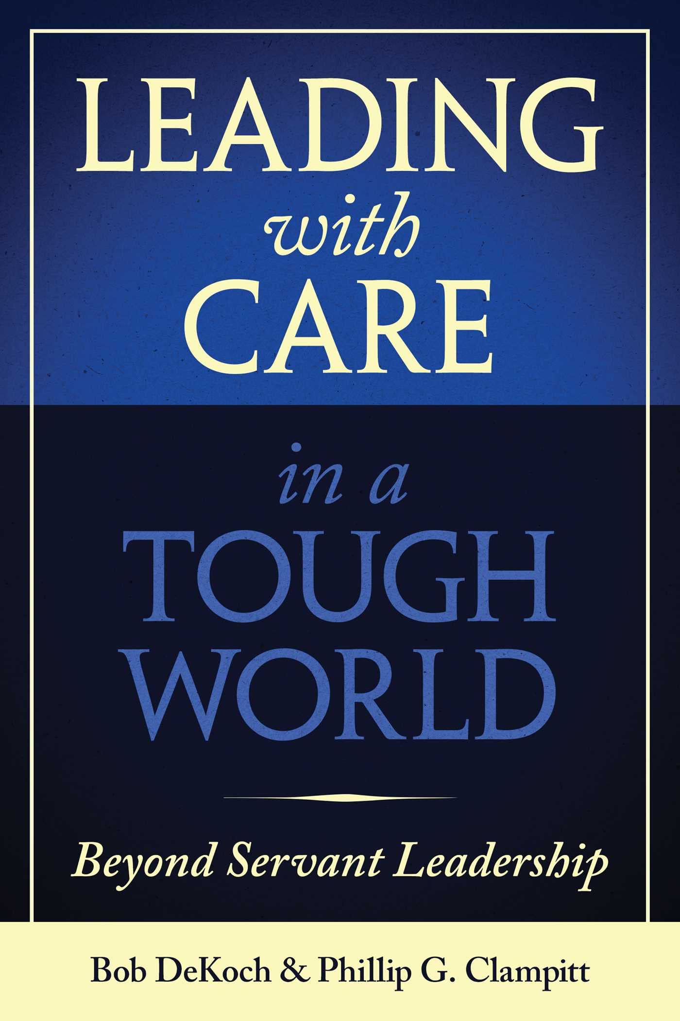 Leading With Care in a Tough World: Beyond Servant Leadership book