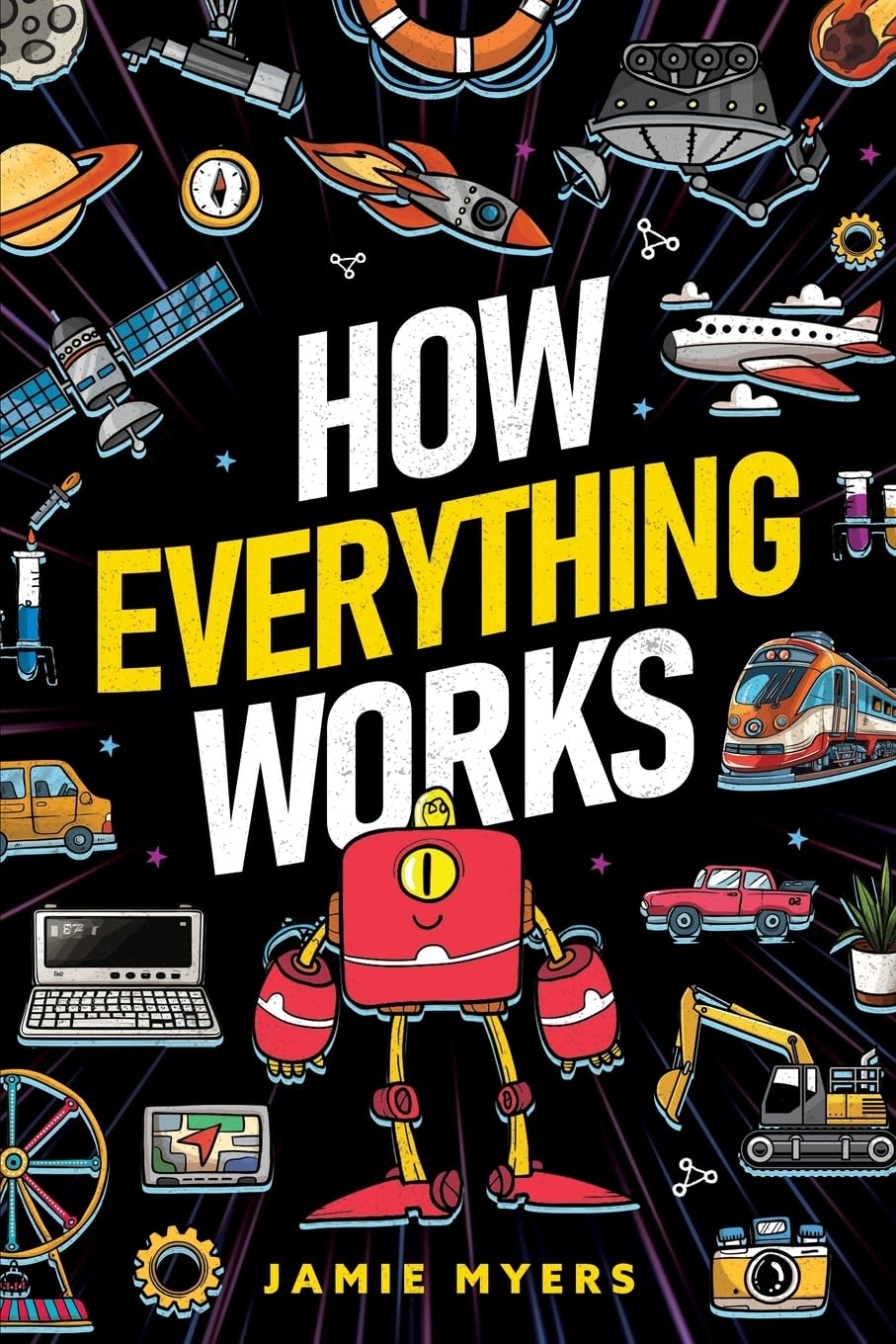 How Everything Works: Electricity, Technology, Engineering, Robotics, The Human Body, Ecosystems, Flight, Sound, and So Much More! Non-fiction