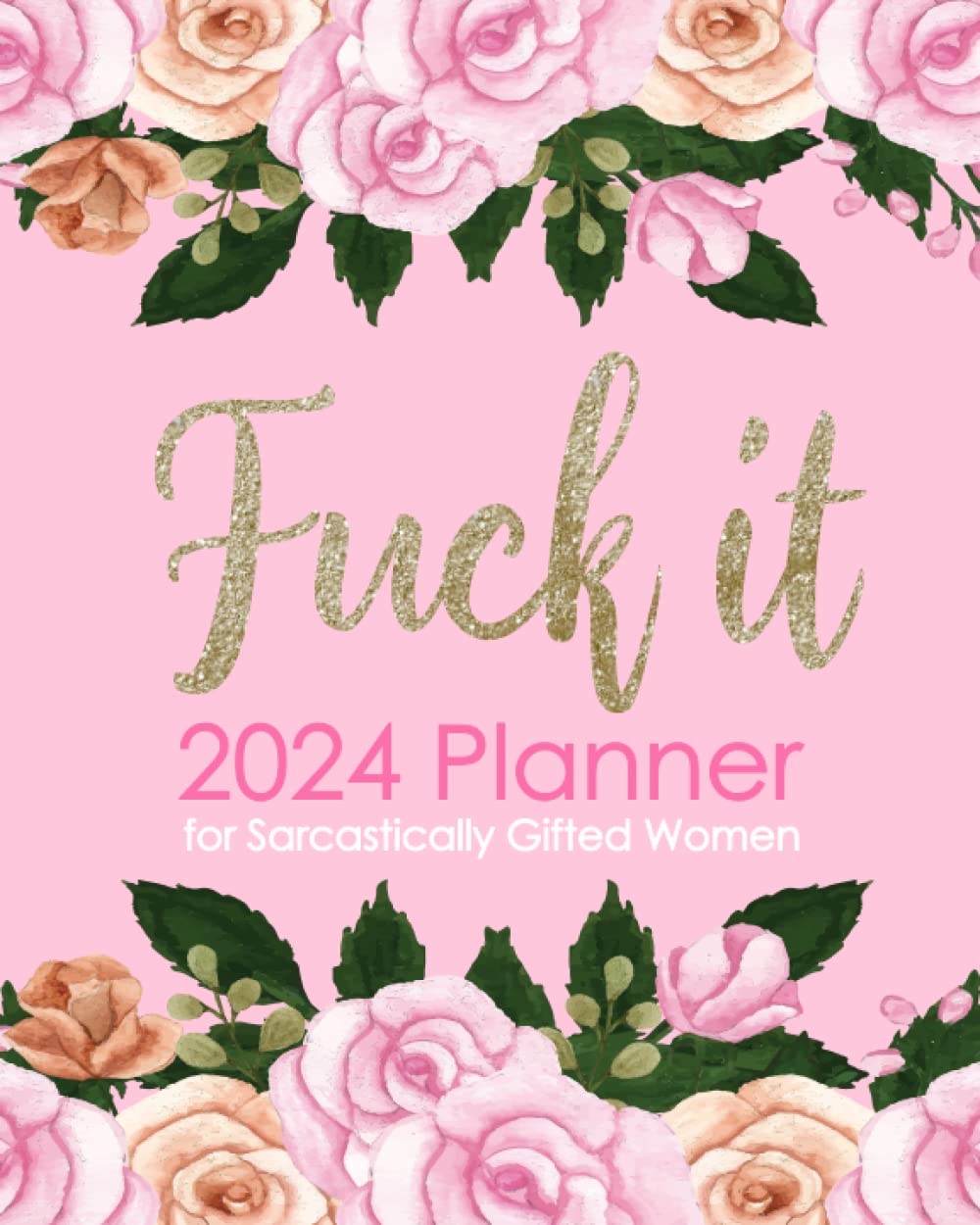 Fuck It 2024 Planner for Sarcastically Gifted Women: Funny Weekly Organizer with Over 100 Sweary Affirmations and Badass Quotations Business, Finance & Career