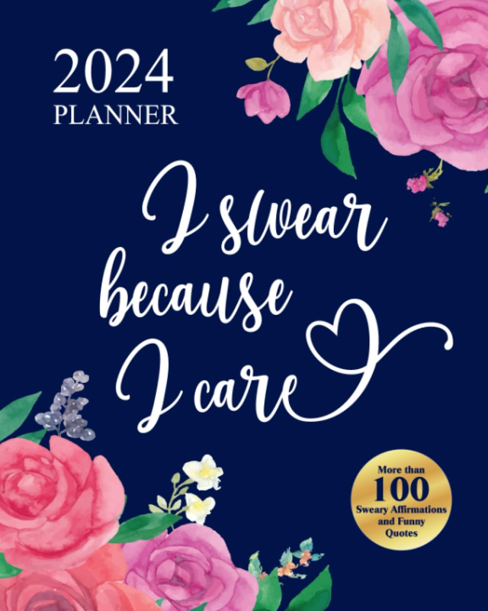 2024 Planner I Swear Because I Care: Funny Weekly Organizer With Over 100 Sweary Affirmations and Badass Quotations Business, Finance & Career