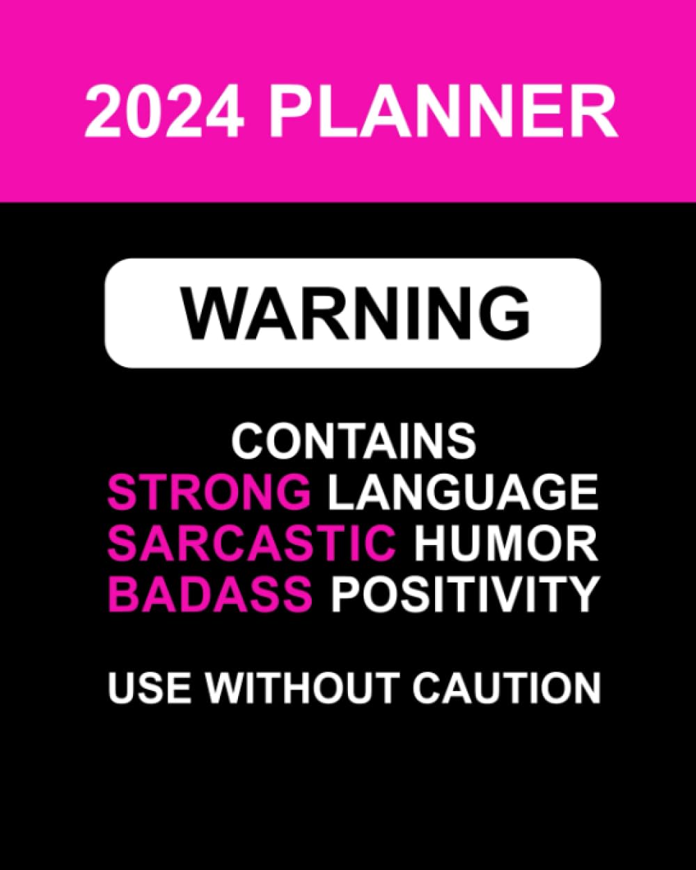 2024 Planner Warning: Contains Strong Language, Sarcastic Humor, Badass Positivity, Use Without Caution: Funny Organizer With Over 100 Swear Word Affirmations and Motivational Quotations Business, Finance & Career