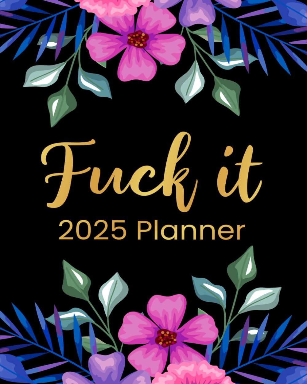 Fuck It 2025 Planner: Funny Motivational Organizer for Women Who Swear (Swearing Self-Help Humor) Books