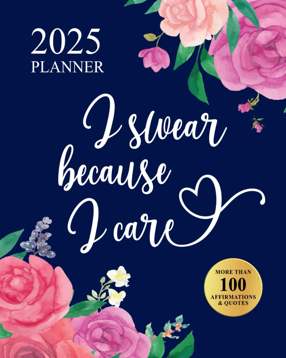 I Swear Because I Care 2025 Planner: Funny Motivational Organizer With Over 100 Sweary Affirmations and Quotations Books