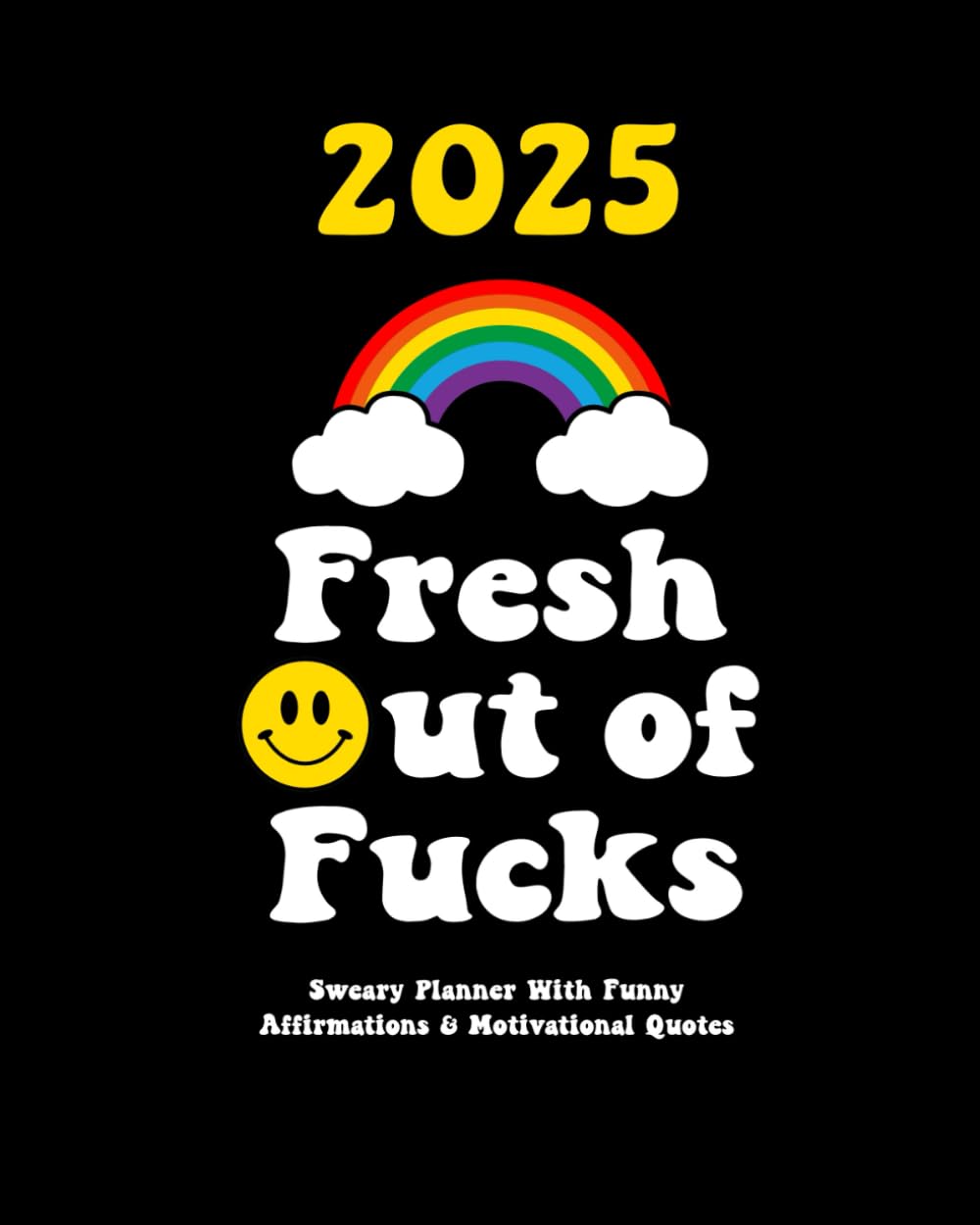 Fresh Out of Fucks 2025: Sweary Planner With Funny Affirmations & Motivational Quotes (Swearing Self-Help Humor) Books