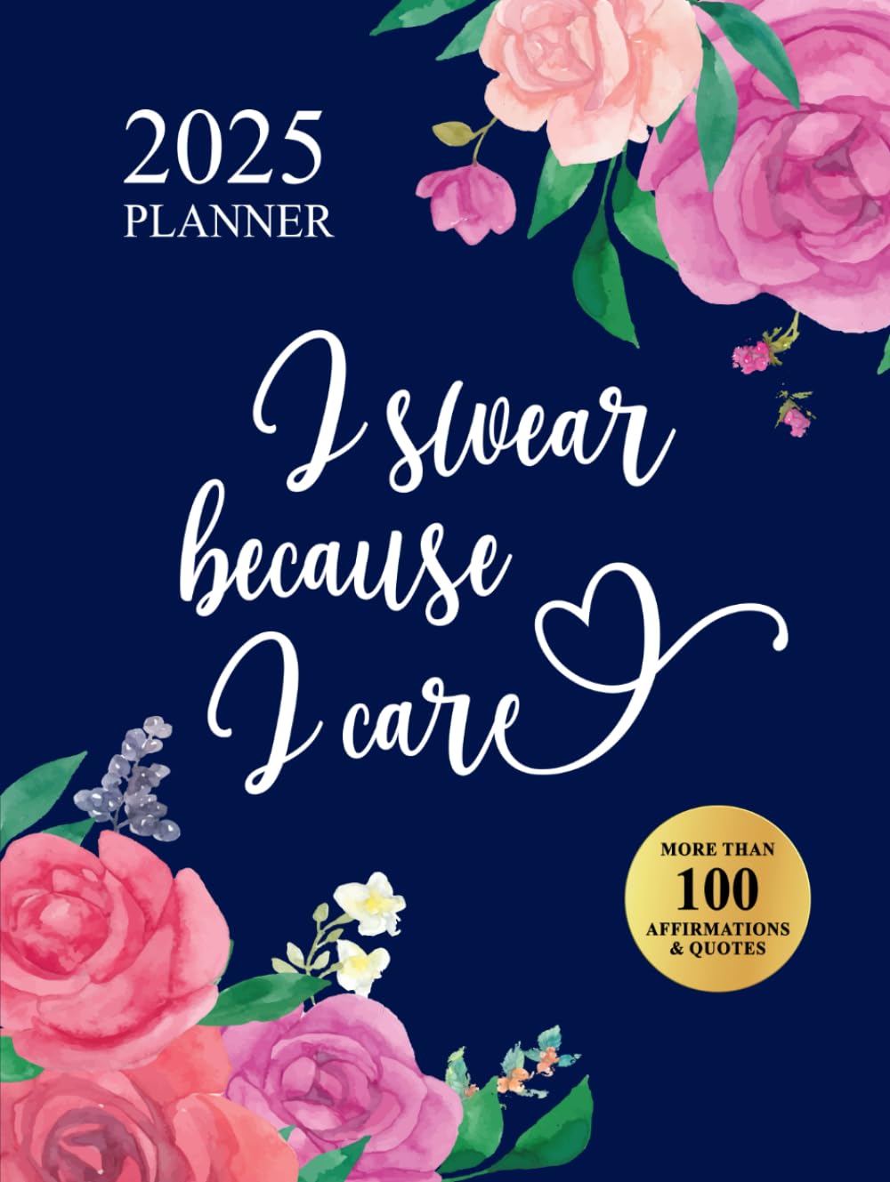 I Swear Because I Care 2025 Planner: Funny Motivational Organizer With Over 100 Sweary Affirmations and Quotations Books