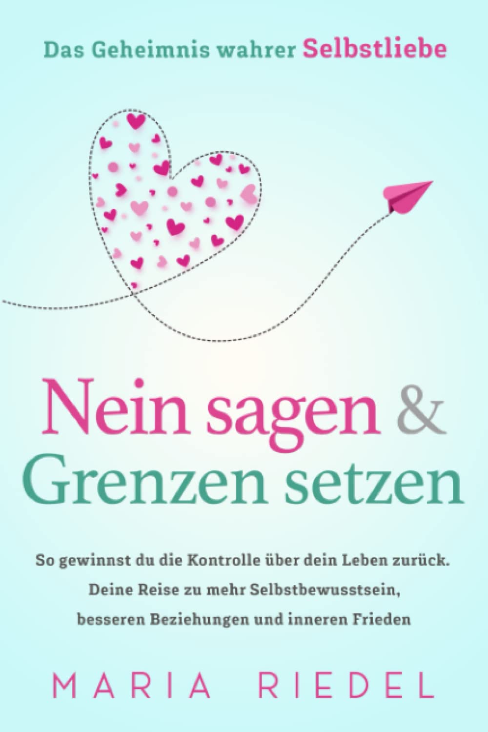 Nein sagen & Grenzen setzen – Das Geheimnis wahrer Selbstliebe: So gewinnst du die Kontrolle über dein Leben zurück. Deine Reise zu mehr Selbstbewusstsein, besseren Beziehungen und inneren Frieden Social Sciences