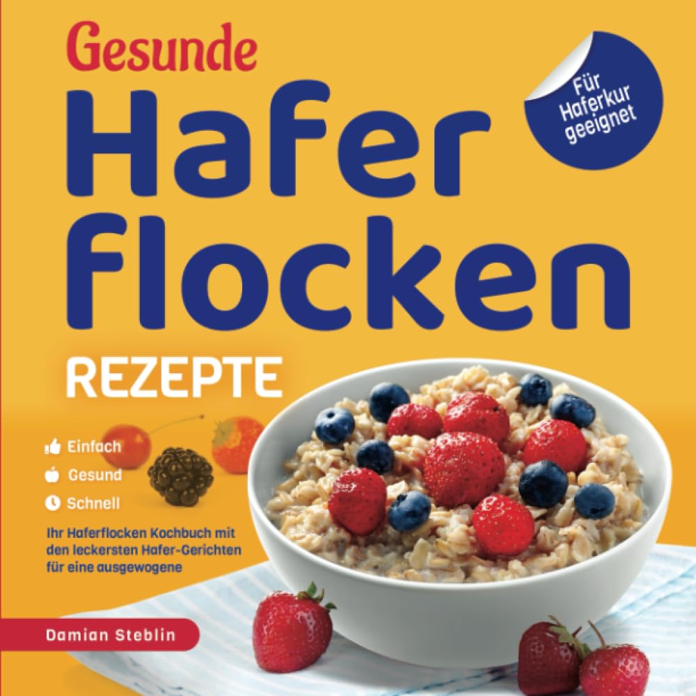 Gesunde Haferflocken Rezepte – Einfach | Gesund | Schnell: Das Haferflocken Kochbuch mit den leckersten Hafer-Gerichten für eine ausgewogene Ernährung | Für Haferkur geeignet Medicine