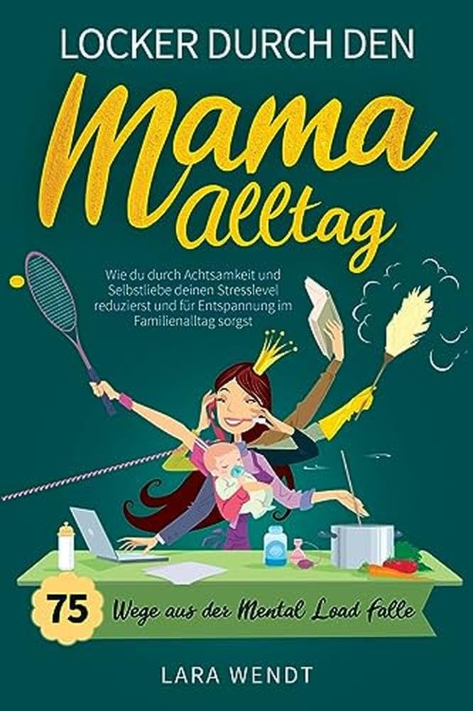 Locker durch den Mama-Alltag – 75 Wege aus der Mental-Load-Falle: Wie du durch Achtsamkeit und Selbstliebe deinen Stresslevel reduzierst und für Entspannung im Familienalltag sorgst Parents & Children