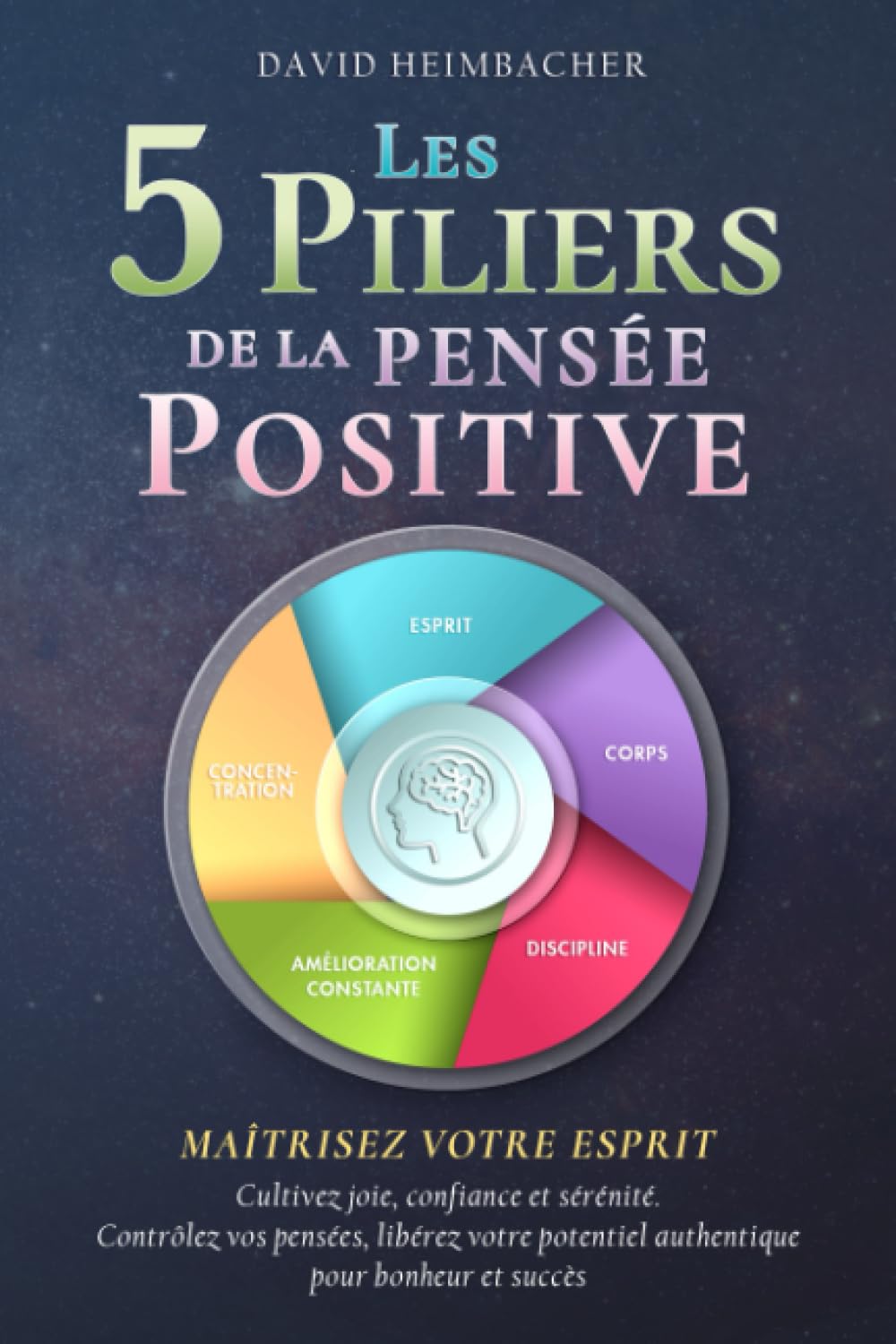 Les 5 piliers de la pensée positive – Maîtrisez votre esprit: Cultivez joie, confiance et sérénité. Contrôlez vos pensées, libérez votre potentiel authentique pour bonheur et succès Health, Nutrition & Fitness