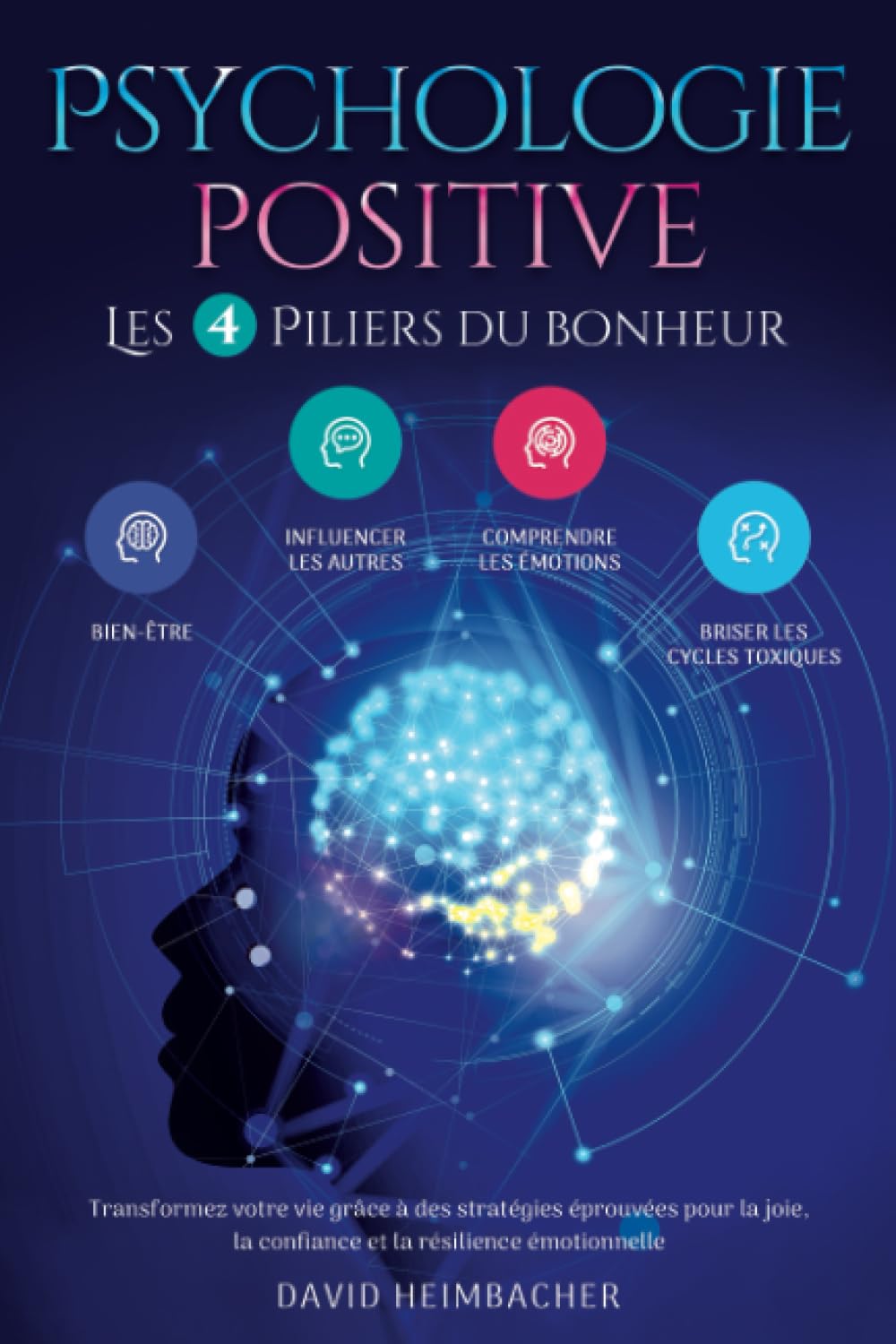 Psychologie positive – Les 4 piliers du bonheur: Transformez votre vie grâce à des stratégies éprouvées pour la joie, la confiance et la résilience émotionnelle Health, Nutrition & Fitness