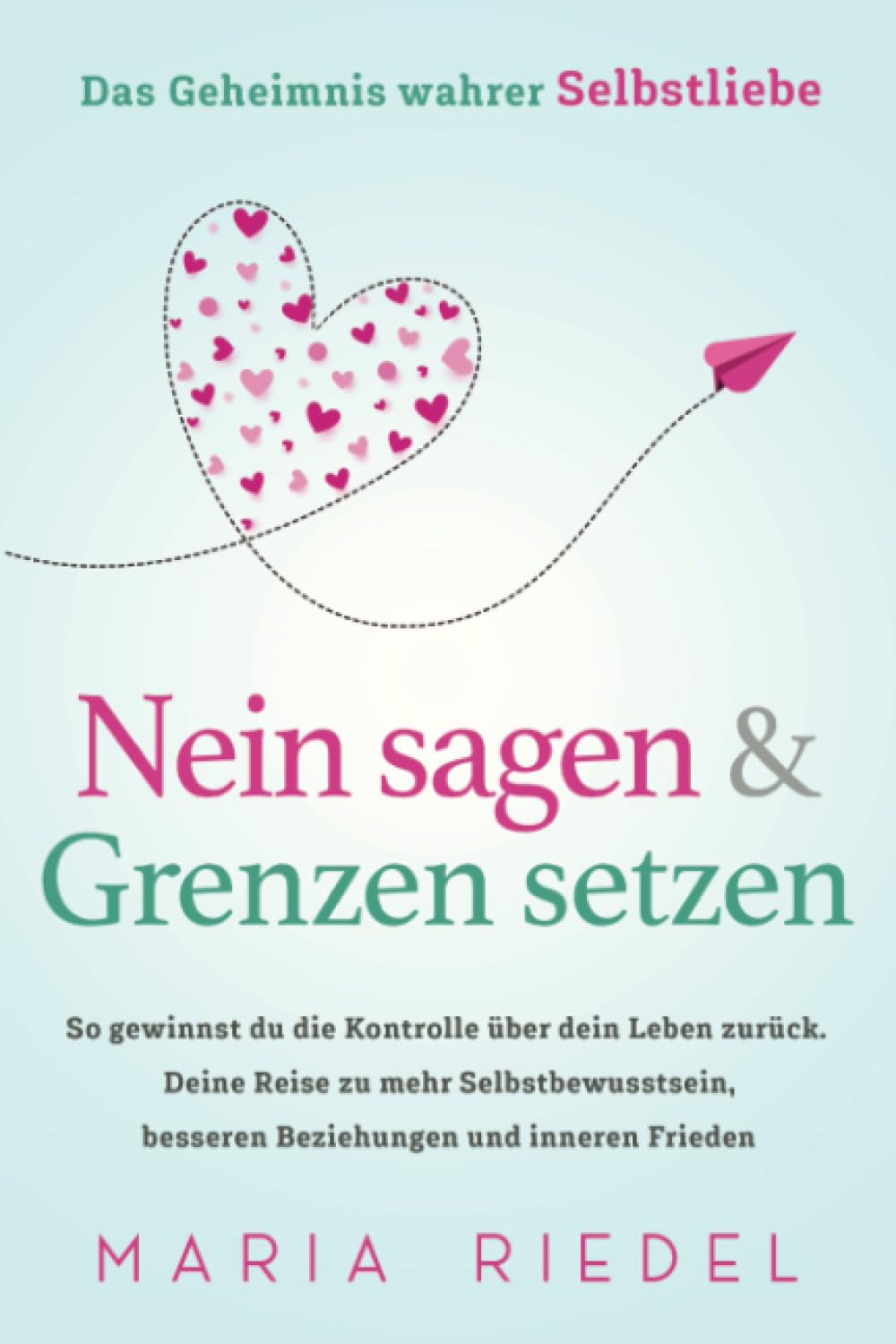 Nein sagen & Grenzen setzen – Das Geheimnis wahrer Selbstliebe: So gewinnst du die Kontrolle über dein Leben zurück. Deine Reise zu mehr Selbstbewusstsein, besseren Beziehungen und inneren Frieden Health, Nutrition & Fitness